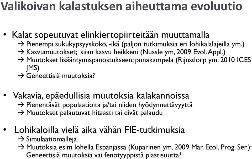 Vakavia, epäedullisia muutoksia kalakannoissa Pienentävät populaatioita ja/tai niiden hyödynnettävyyttä Muutokset palautuvat hitaasti tai eivät palaudu Lohikaloilla