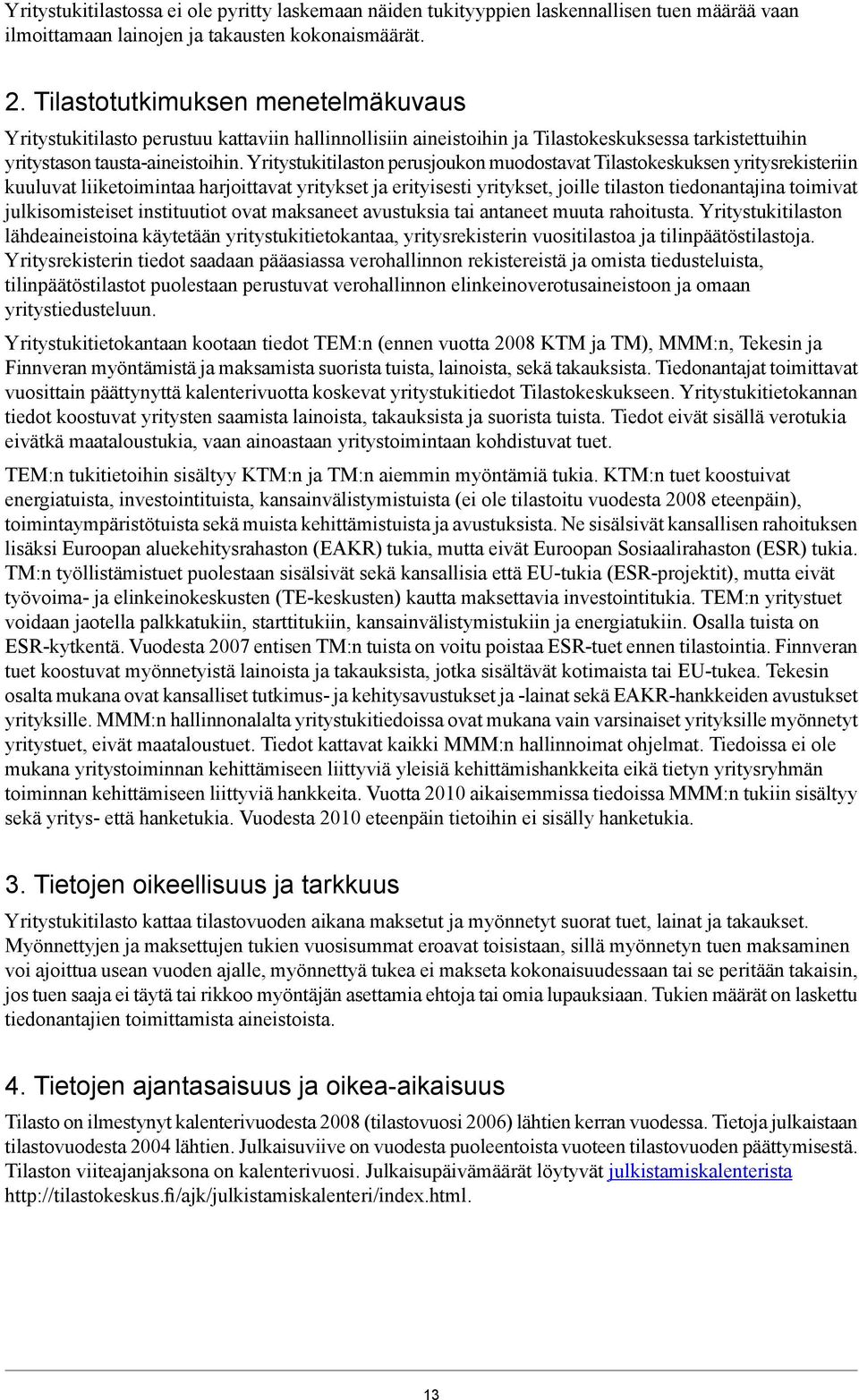 Yritystukitilaston perusjoukon muodostavat Tilastokeskuksen yritysrekisteriin kuuluvat liiketoimintaa harjoittavat yritykset ja erityisesti yritykset, joille tilaston tiedonantajina toimivat