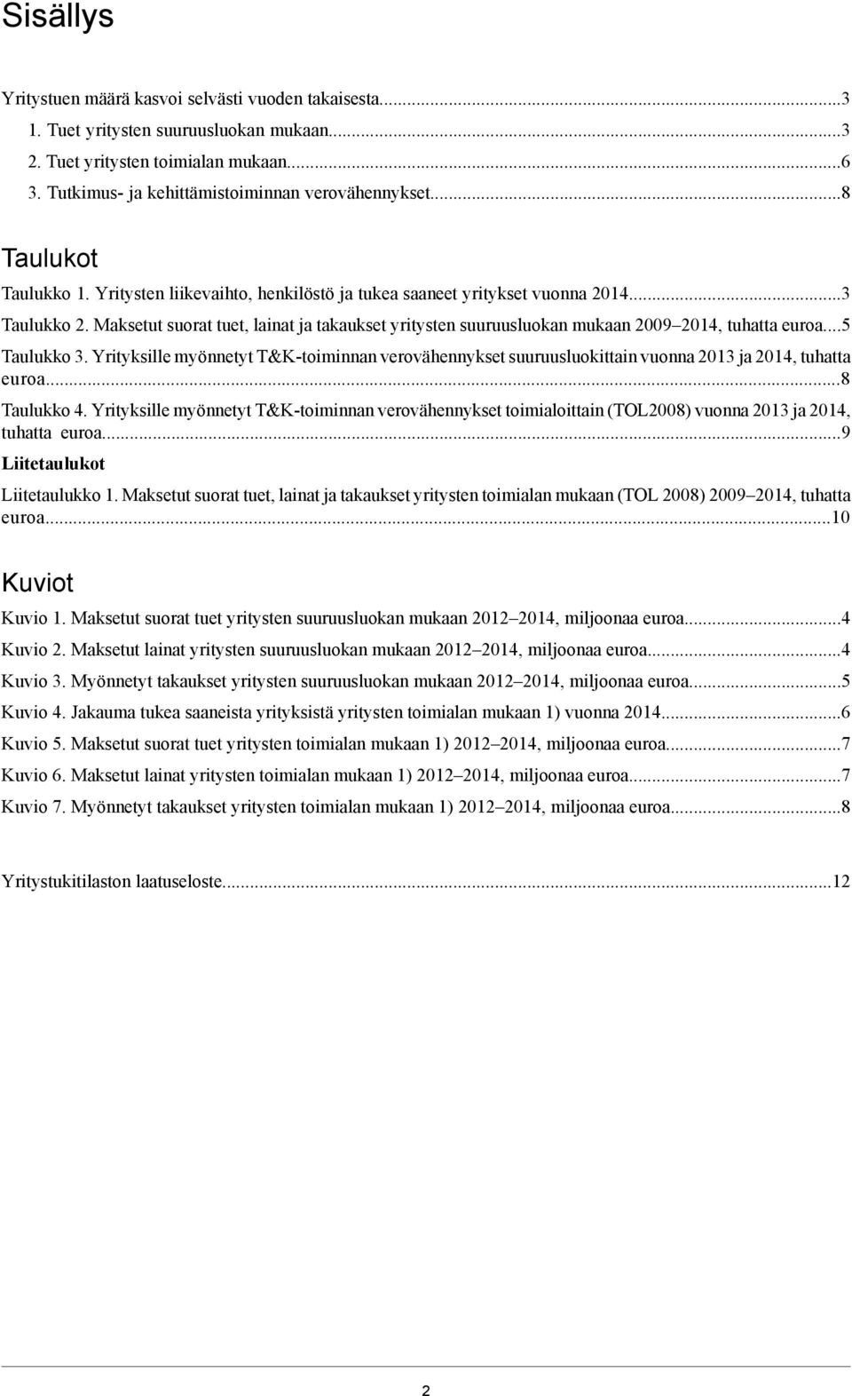 Maksetut suorat tuet, lainat ja takaukset yritysten suuruusluokan mukaan 2009 2014, tuhatta euroa...5 Taulukko 3.