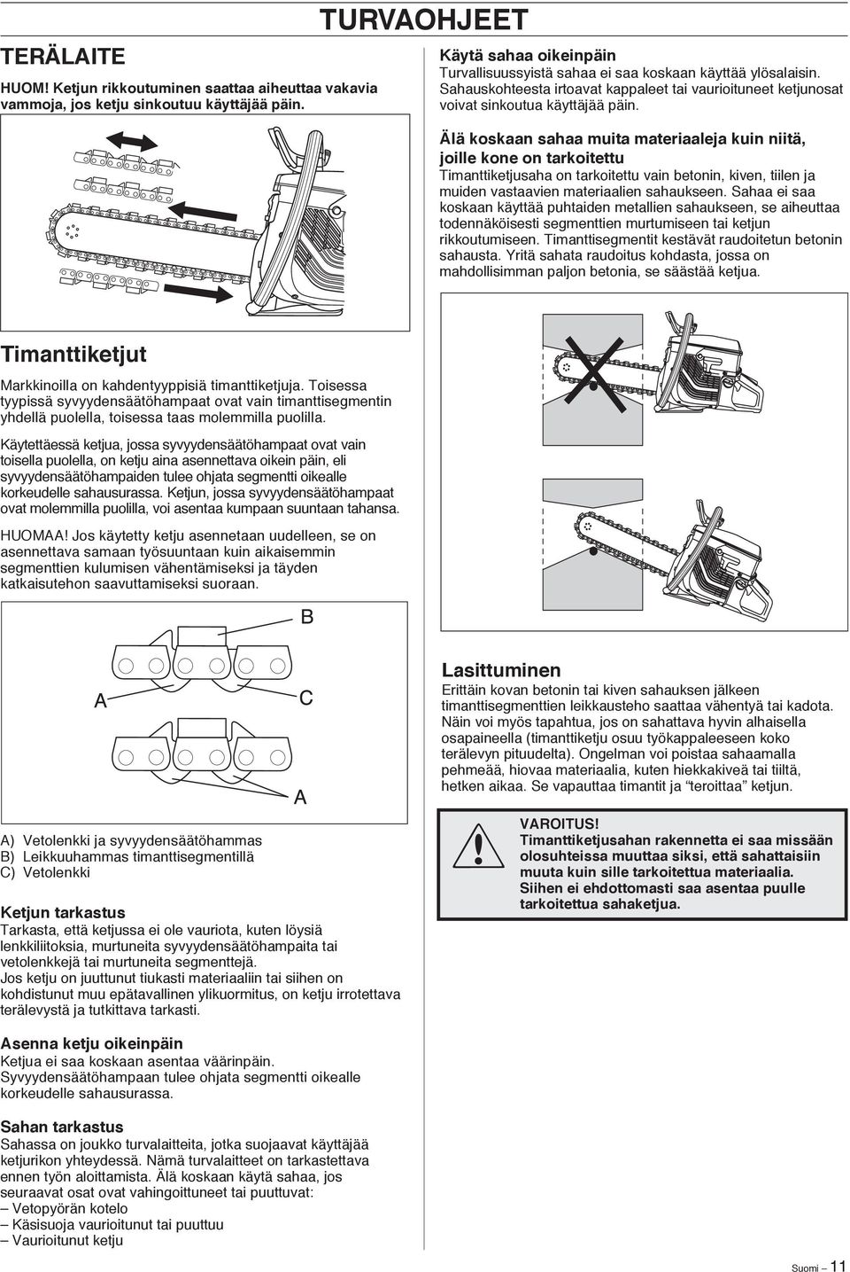 Älä koskaan sahaa muita materiaaleja kuin niitä, joille kone on tarkoitettu Timanttiketjusaha on tarkoitettu vain betonin, kiven, tiilen ja muiden vastaavien materiaalien sahaukseen.