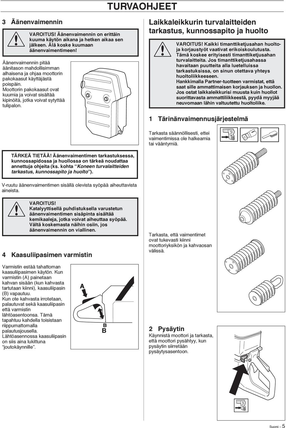 Moottorin pakokaasut ovat kuumia ja voivat sisältää kipinöitä, jotka voivat sytyttää tulipalon.