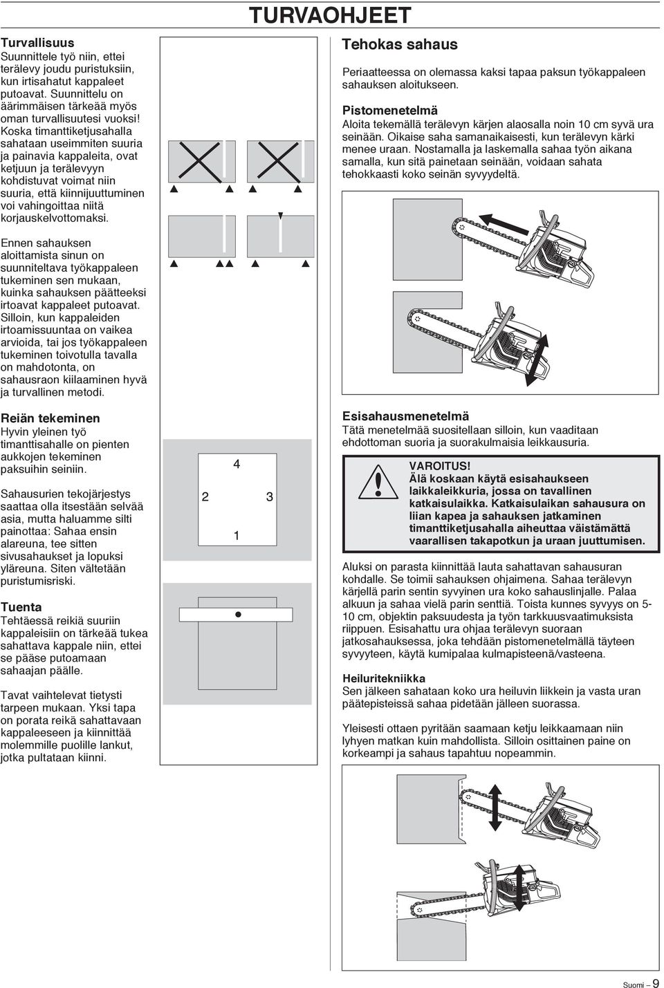 suuria, että kiinnijuuttuminen voi vahingoittaa niitä korjauskelvottomaksi. Tehokas sahaus Periaatteessa on olemassa kaksi tapaa paksun työkappaleen sahauksen aloitukseen.