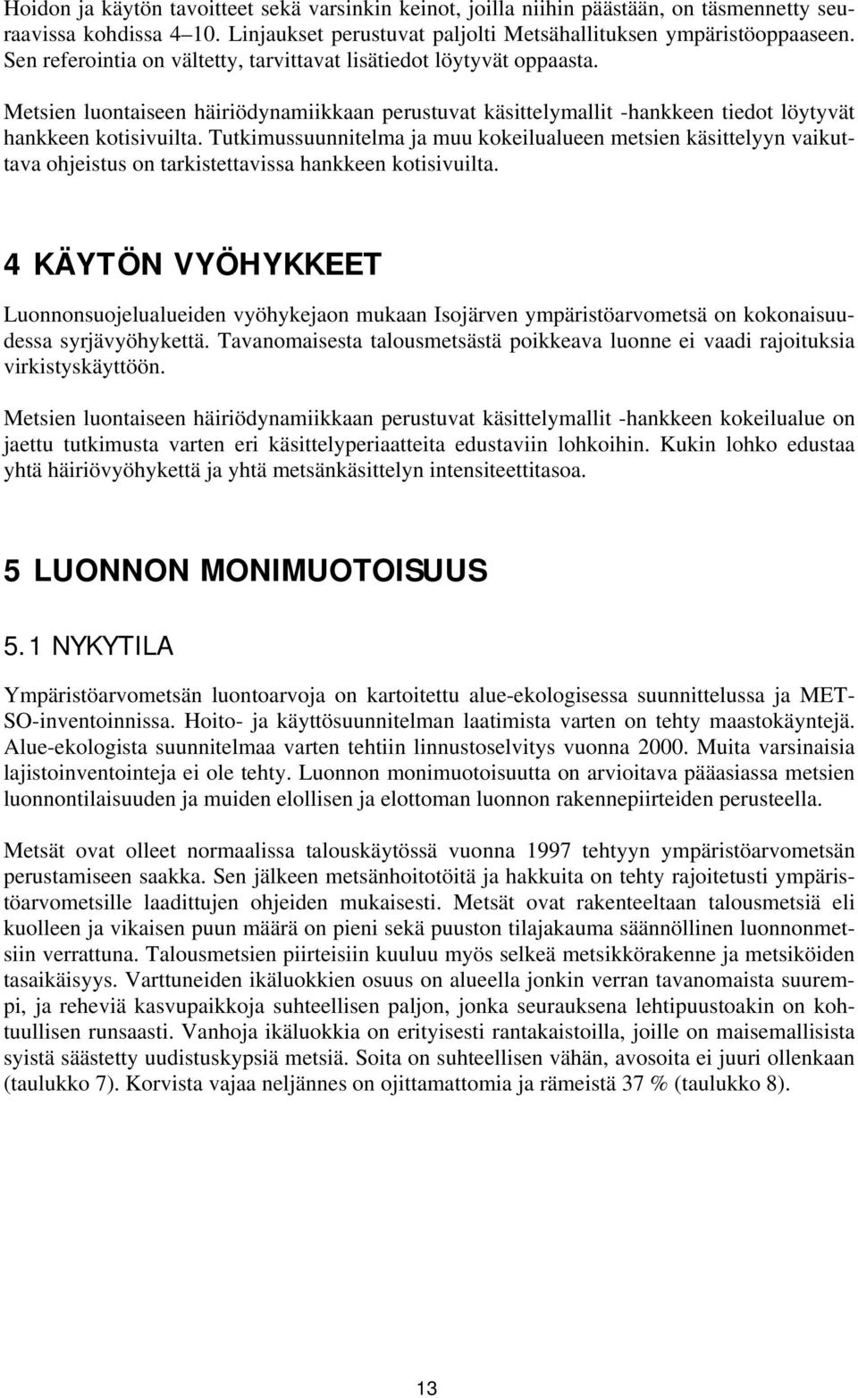 Tutkimussuunnitelma ja muu kokeilualueen metsien käsittelyyn vaikuttava ohjeistus on tarkistettavissa hankkeen kotisivuilta.