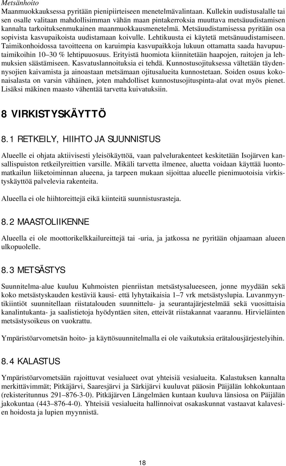 Metsäuudistamisessa pyritään osa sopivista kasvupaikoista uudistamaan koivulle. Lehtikuusta ei käytetä metsänuudistamiseen.