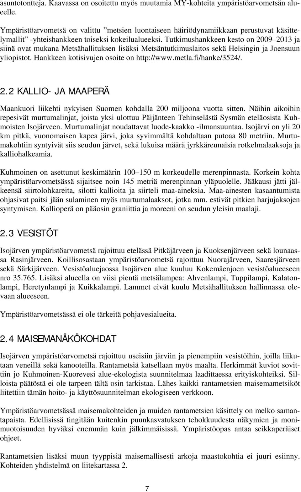 Tutkimushankkeen kesto on 2009 2013 ja siinä ovat mukana Metsähallituksen lisäksi Metsäntutkimuslaitos sekä Helsingin ja Joensuun yliopistot. Hankkeen kotisivujen osoite on http://www.metla.