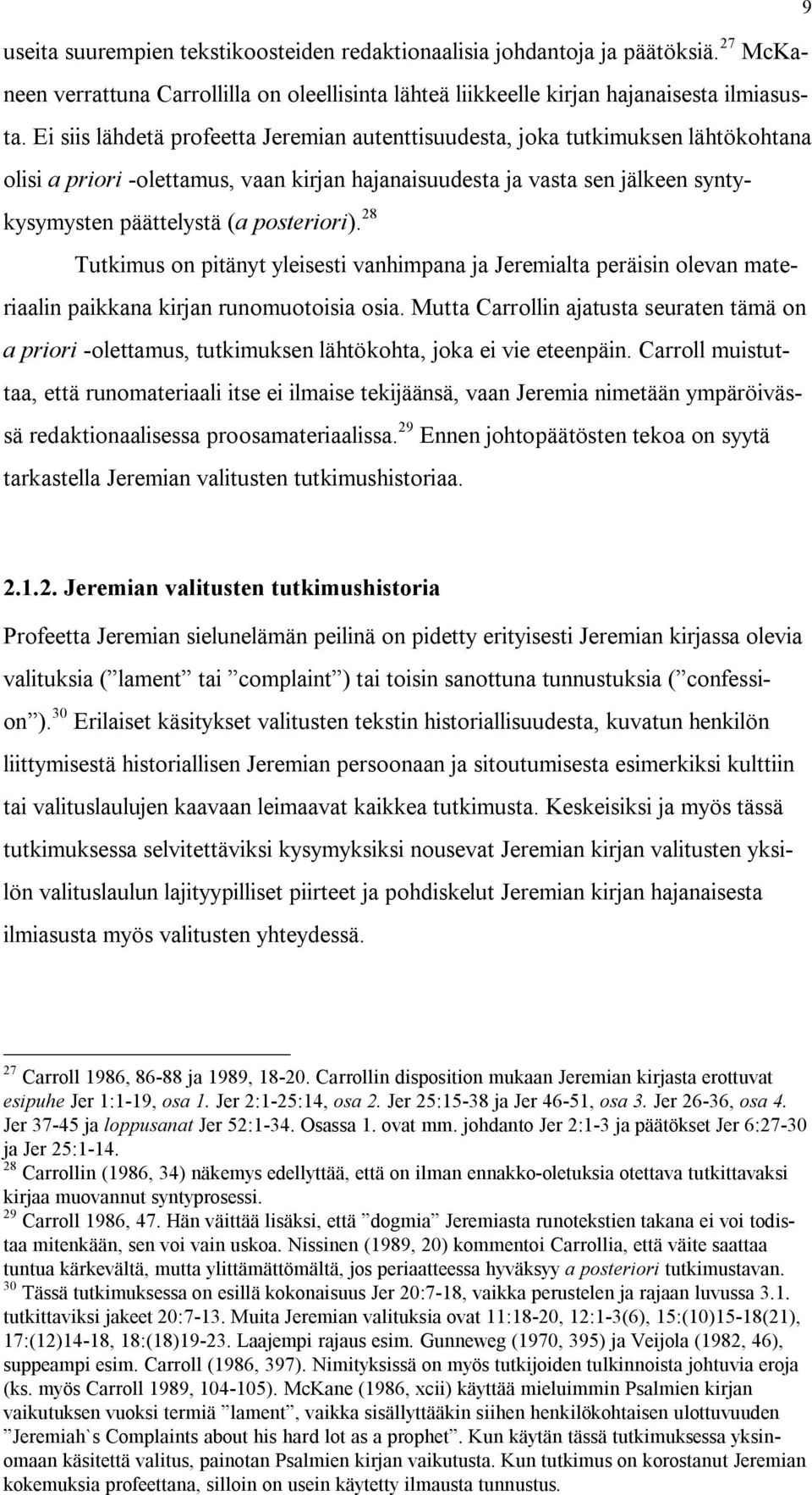 posteriori). 28 Tutkimus on pitänyt yleisesti vanhimpana ja Jeremialta peräisin olevan materiaalin paikkana kirjan runomuotoisia osia.