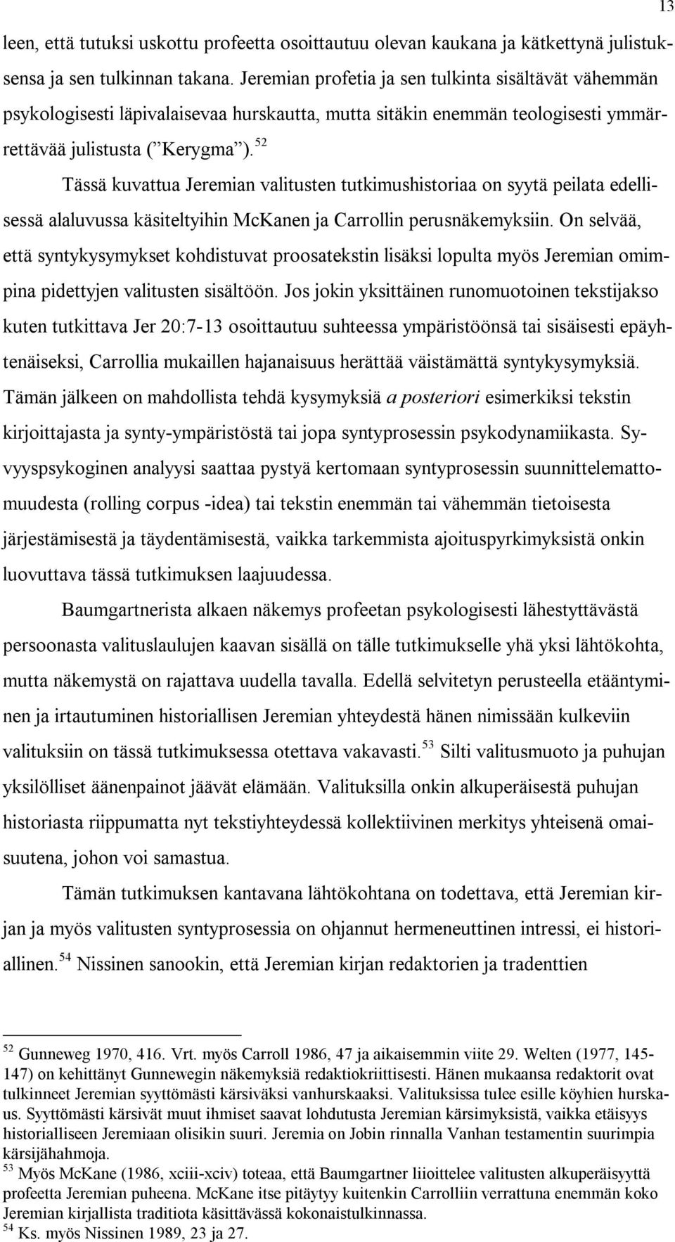 52 Tässä kuvattua Jeremian valitusten tutkimushistoriaa on syytä peilata edellisessä alaluvussa käsiteltyihin McKanen ja Carrollin perusnäkemyksiin.