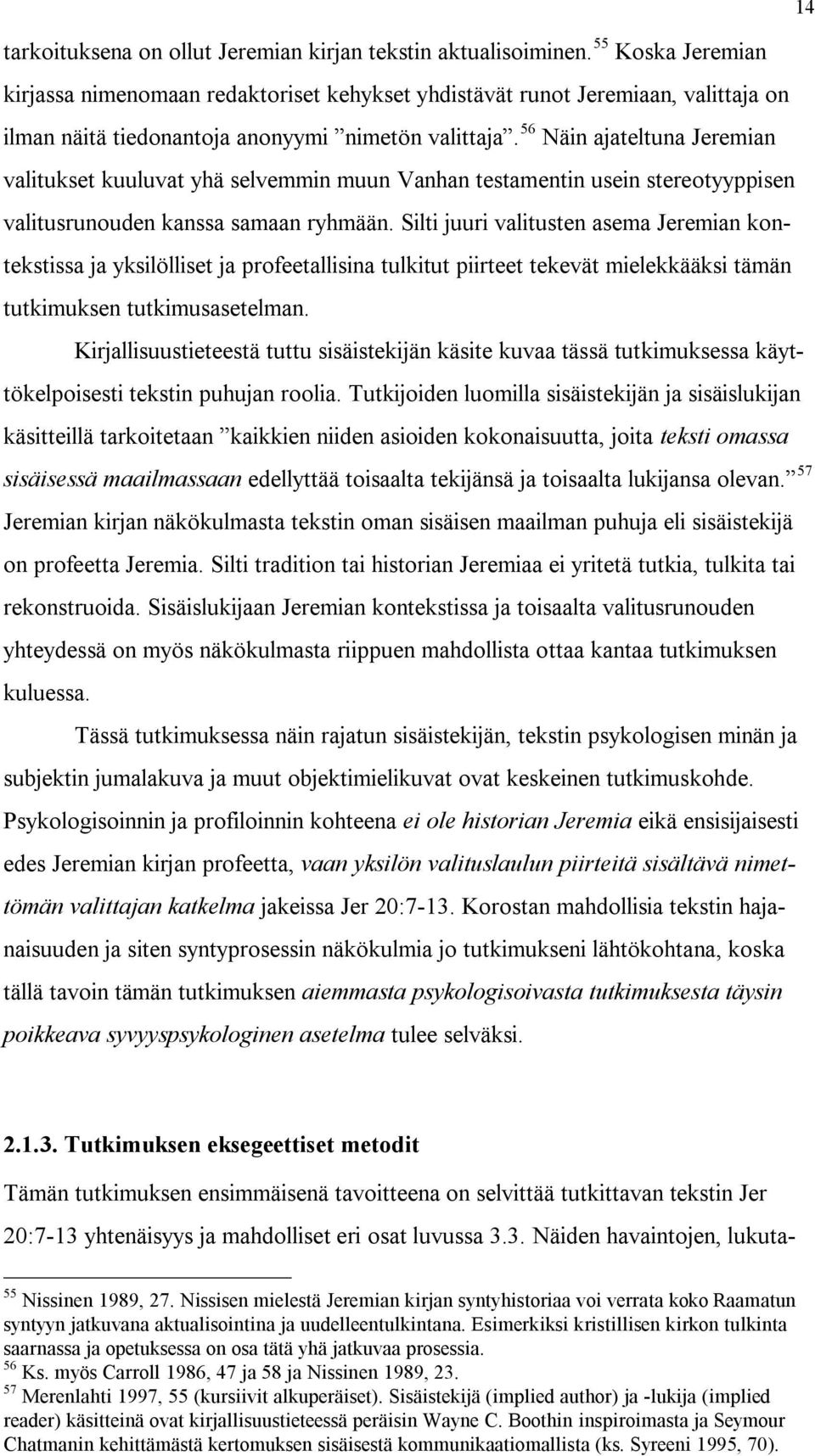 56 Näin ajateltuna Jeremian valitukset kuuluvat yhä selvemmin muun Vanhan testamentin usein stereotyyppisen valitusrunouden kanssa samaan ryhmään.