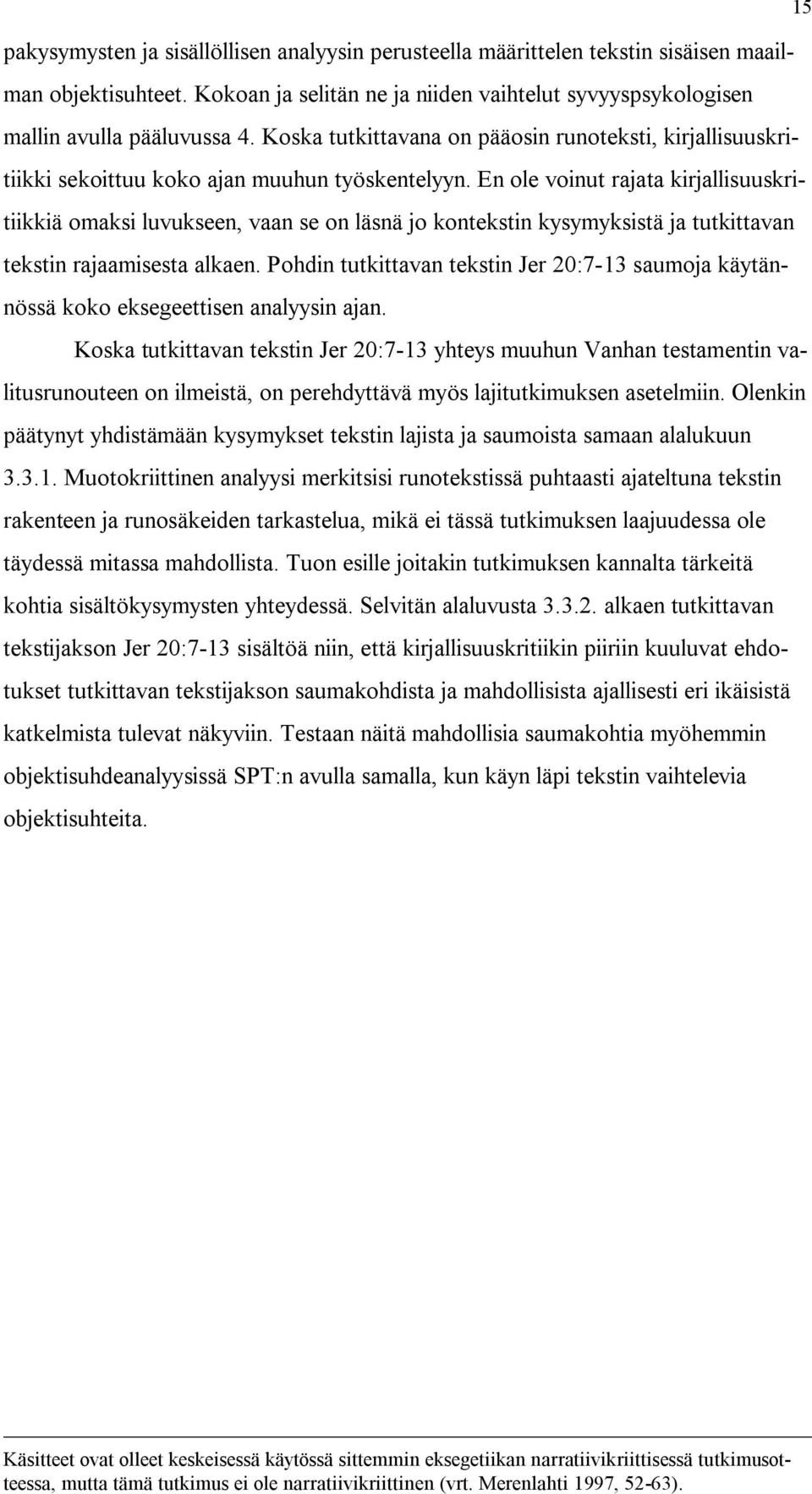 En ole voinut rajata kirjallisuuskritiikkiä omaksi luvukseen, vaan se on läsnä jo kontekstin kysymyksistä ja tutkittavan tekstin rajaamisesta alkaen.