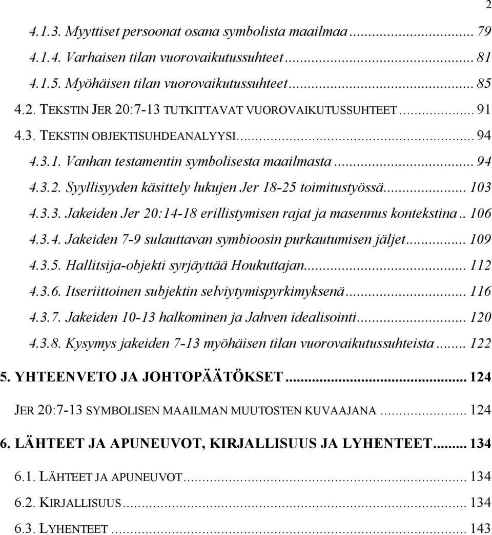 . 106 4.3.4. Jakeiden 7-9 sulauttavan symbioosin purkautumisen jäljet... 109 4.3.5. Hallitsija-objekti syrjäyttää Houkuttajan... 112 4.3.6. Itseriittoinen subjektin selviytymispyrkimyksenä... 116 4.3.7. Jakeiden 10-13 halkominen ja Jahven idealisointi.