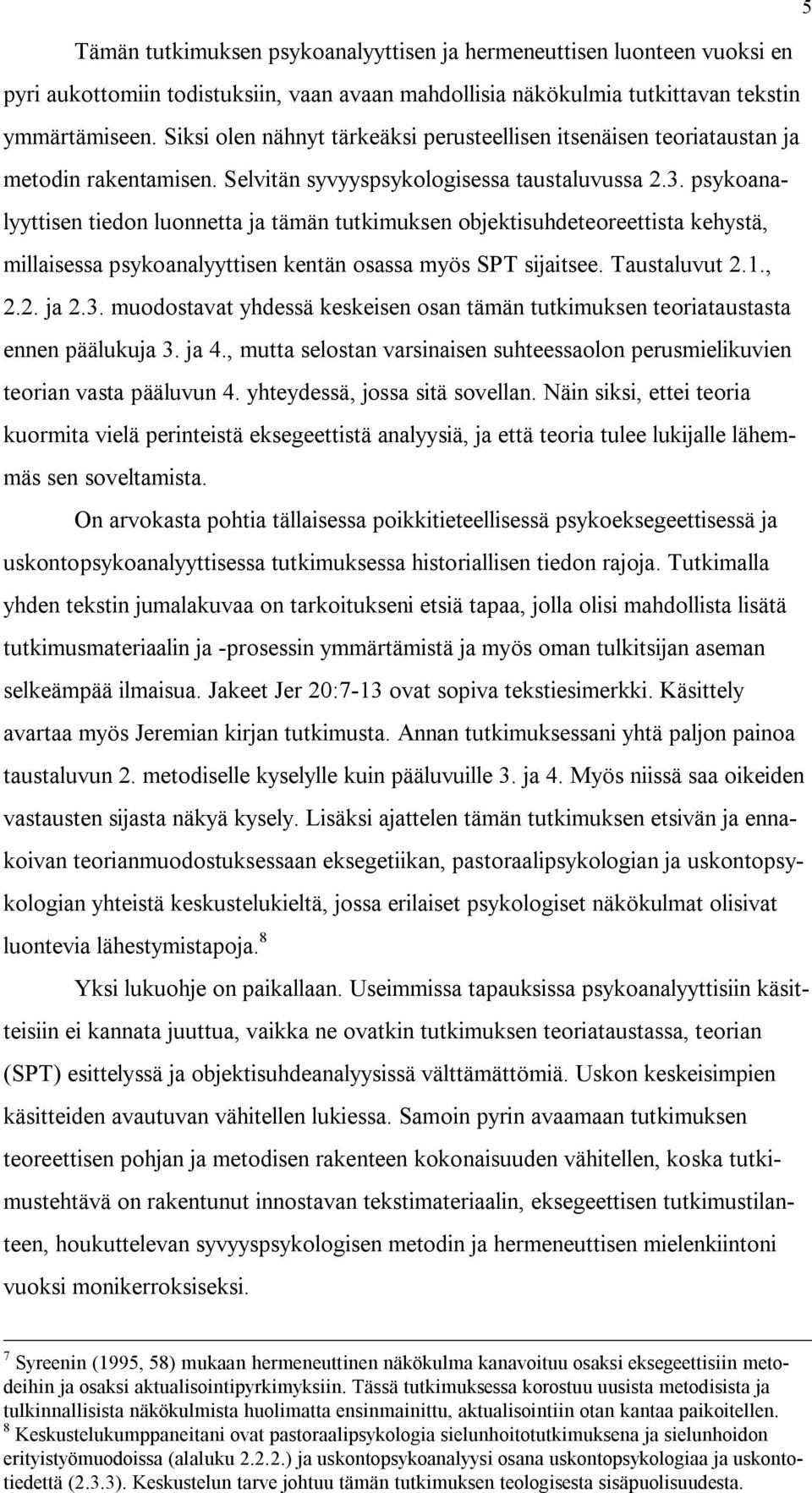 psykoanalyyttisen tiedon luonnetta ja tämän tutkimuksen objektisuhdeteoreettista kehystä, millaisessa psykoanalyyttisen kentän osassa myös SPT sijaitsee. Taustaluvut 2.1., 2.2. ja 2.3.