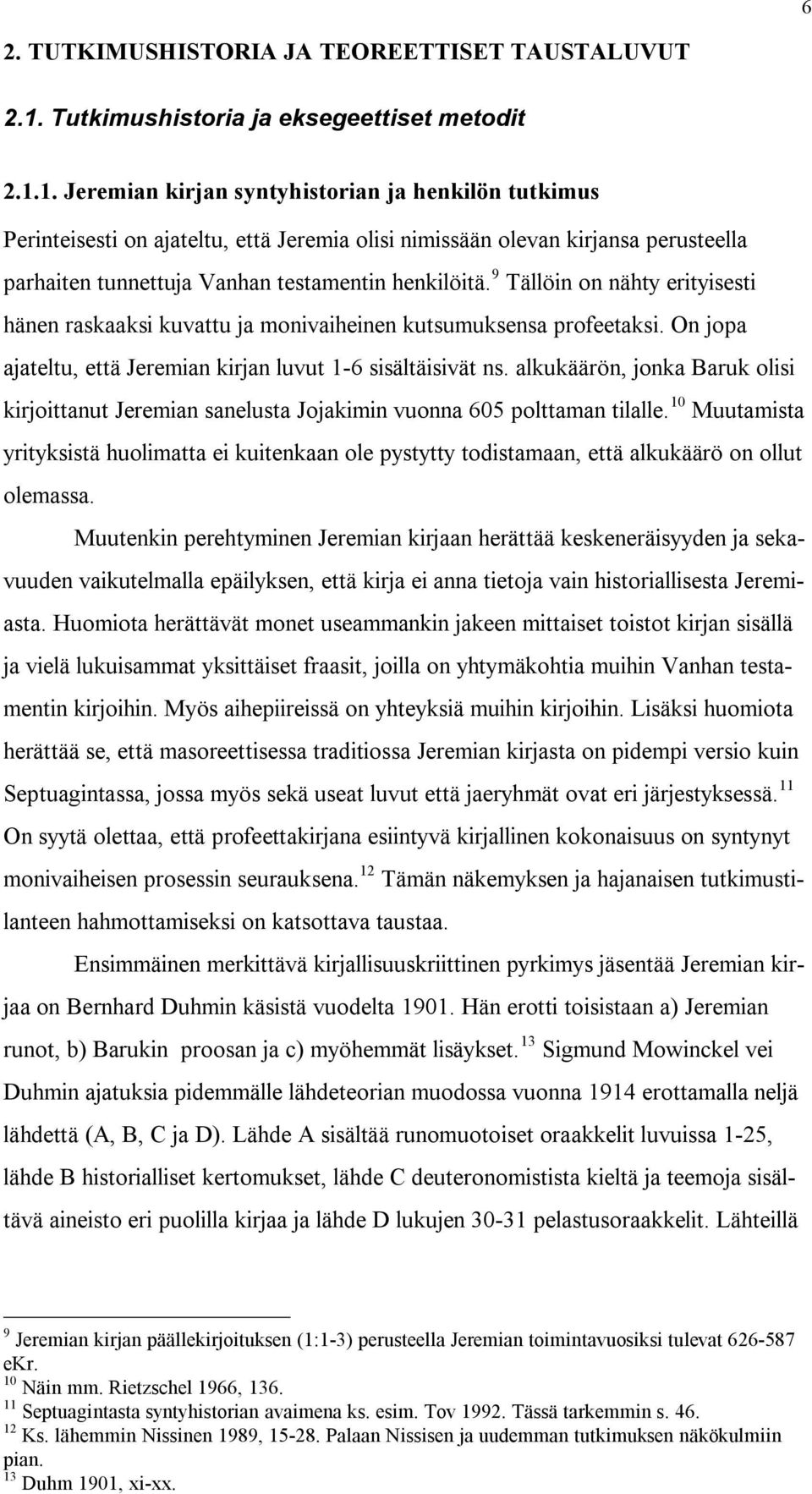 1. Jeremian kirjan syntyhistorian ja henkilön tutkimus Perinteisesti on ajateltu, että Jeremia olisi nimissään olevan kirjansa perusteella parhaiten tunnettuja Vanhan testamentin henkilöitä.