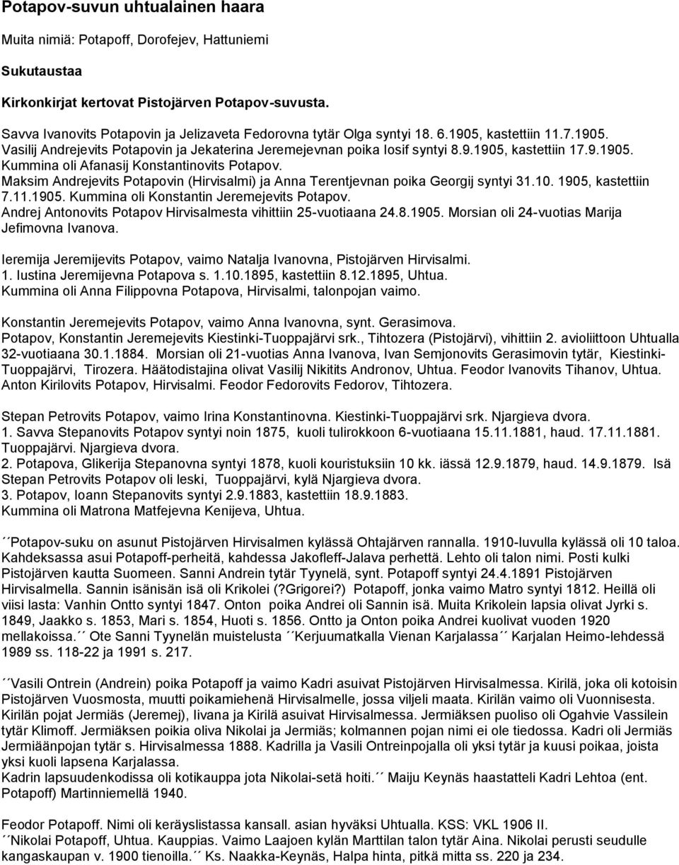 9.1905. Kummina oli Afanasij Konstantinovits Potapov. Maksim Andrejevits Potapovin (Hirvisalmi) ja Anna Terentjevnan poika Georgij syntyi 31.10. 1905, kastettiin 7.11.1905. Kummina oli Konstantin Jeremejevits Potapov.