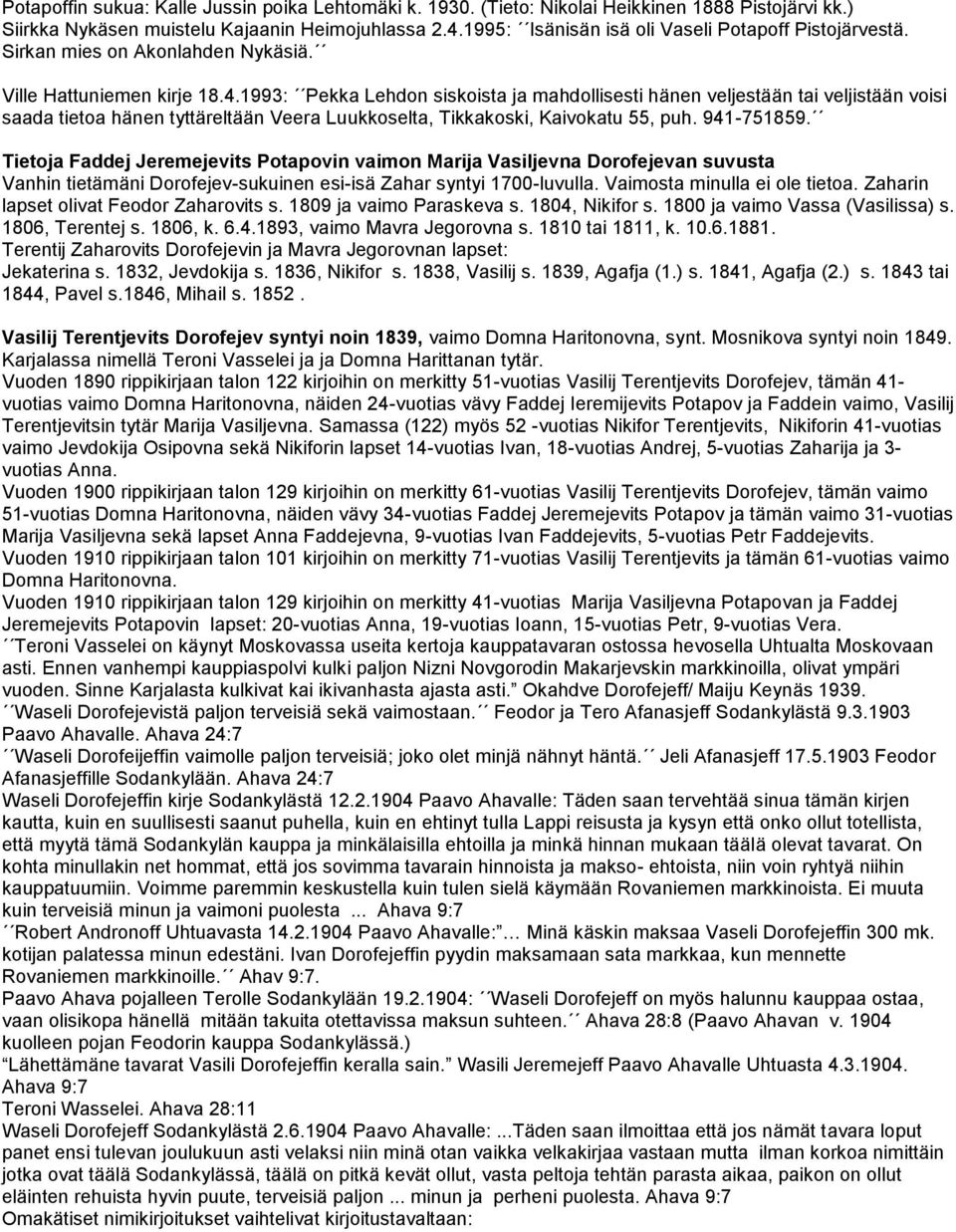 1993: Pekka Lehdon siskoista ja mahdollisesti hänen veljestään tai veljistään voisi saada tietoa hänen tyttäreltään Veera Luukkoselta, Tikkakoski, Kaivokatu 55, puh. 941-751859.