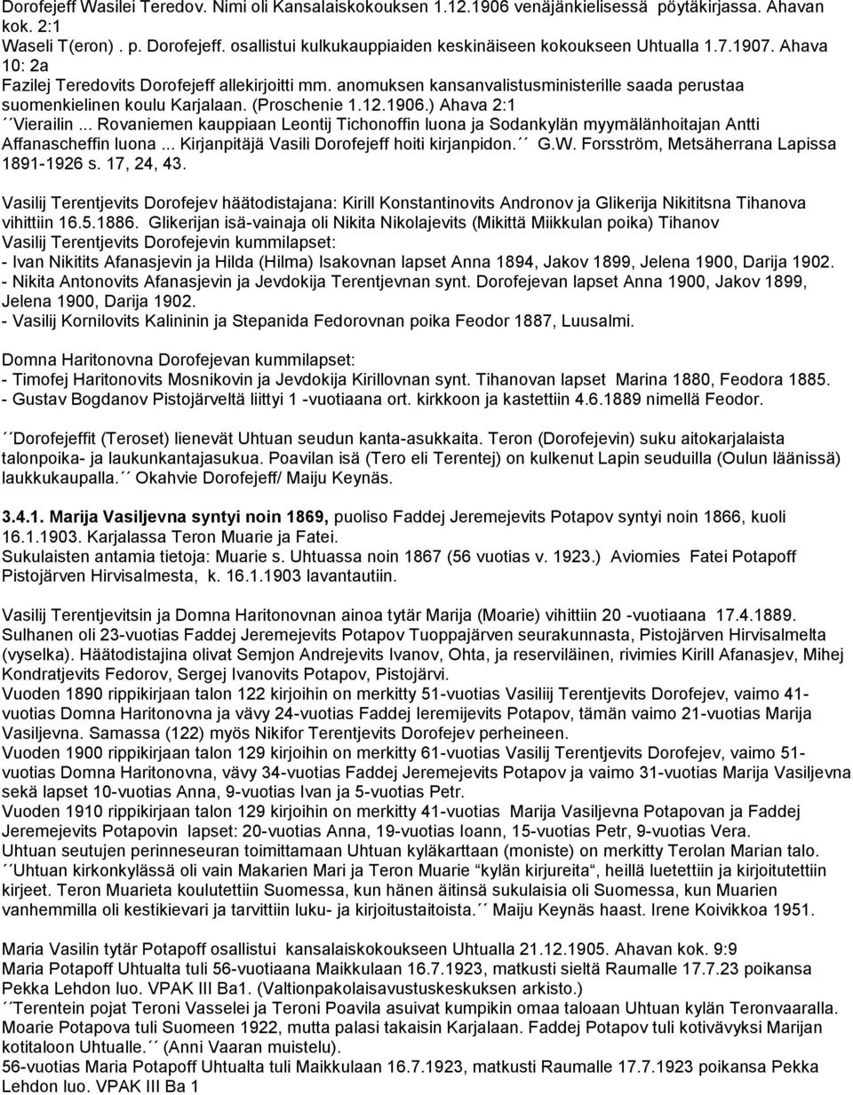 anomuksen kansanvalistusministerille saada perustaa suomenkielinen koulu Karjalaan. (Proschenie 1.12.1906.) Ahava 2:1 Vierailin.