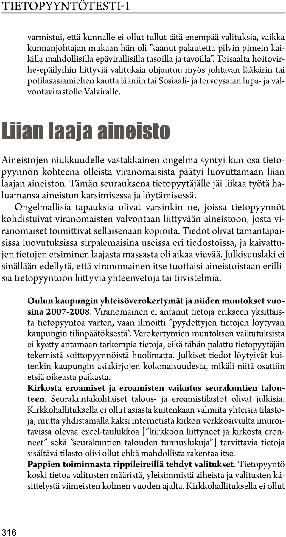 Liian laaja aineisto Aineistojen niukkuudelle vastakkainen ongelma syntyi kun osa tietopyynnön kohteena olleista viranomaisista päätyi luovuttamaan liian laajan aineiston.