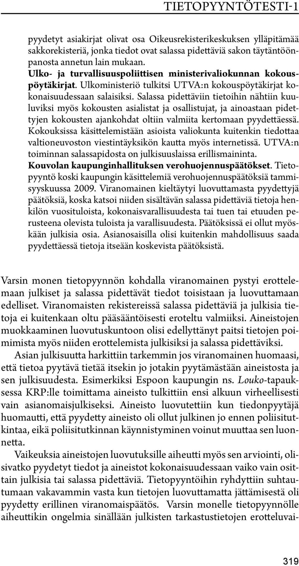 Salassa pidettäviin tietoihin nähtiin kuuluviksi myös kokousten asialistat ja osallistujat, ja ainoastaan pidettyjen kokousten ajankohdat oltiin valmiita kertomaan pyydettäessä.