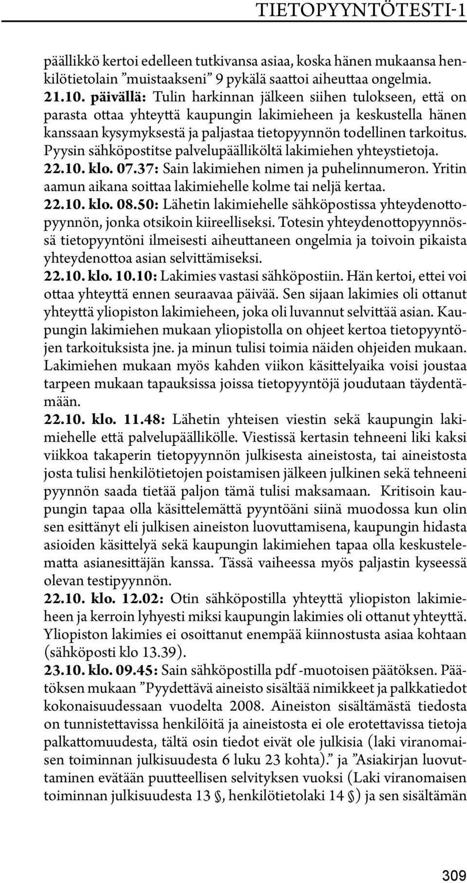 Pyysin sähköpostitse palvelupäälliköltä lakimiehen yhteystietoja. 22.10. klo. 07.37: Sain lakimiehen nimen ja puhelinnumeron. Yritin aamun aikana soittaa lakimiehelle kolme tai neljä kertaa. 22.10. klo. 08.