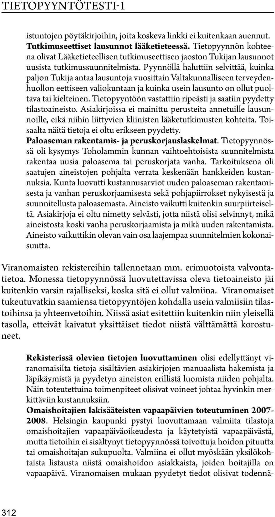 Pyynnöllä haluttiin selvittää, kuinka paljon Tukija antaa lausuntoja vuosittain Valtakunnalliseen terveydenhuollon eettiseen valiokuntaan ja kuinka usein lausunto on ollut puoltava tai kielteinen.