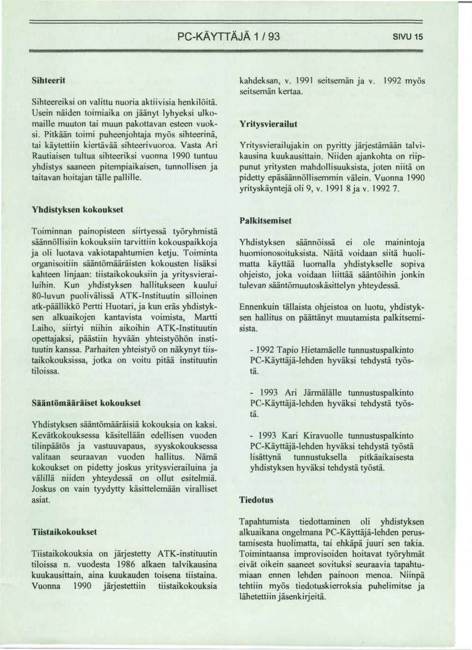 Vasta Ari Rautiaisen tultua sihteeriksi vuonna 1990 tuntuu yhdistys saaneen pitempiaikaisen, tunnollisen ja taitavan hoitajan talle pallille.