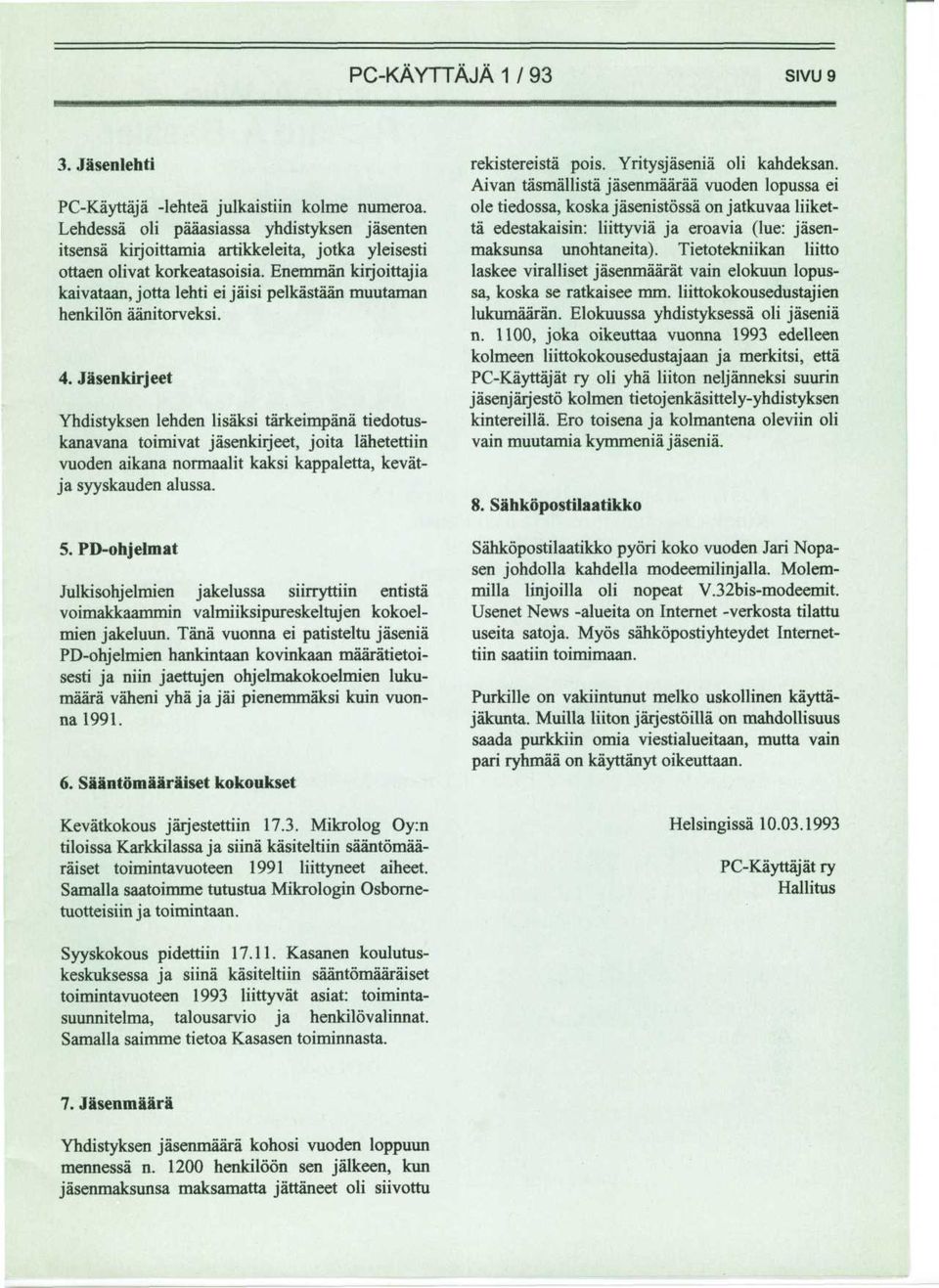 Enemman kirjoittajia kaivataan, jotta lehti ei jaisi pelkastaan muutaman henkilon aanitorveksi. 4.