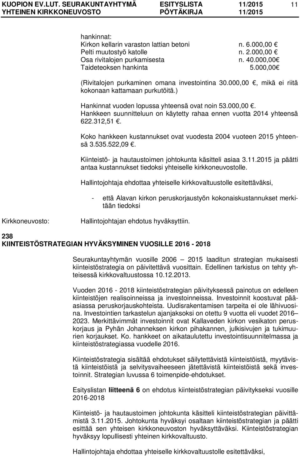 312,51. Koko hankkeen kustannukset ovat vuodesta 2004 vuoteen 2015 yhteensä 3.535.522,09. Kiinteistö- ja hautaustoimen johtokunta käsitteli asiaa 3.11.