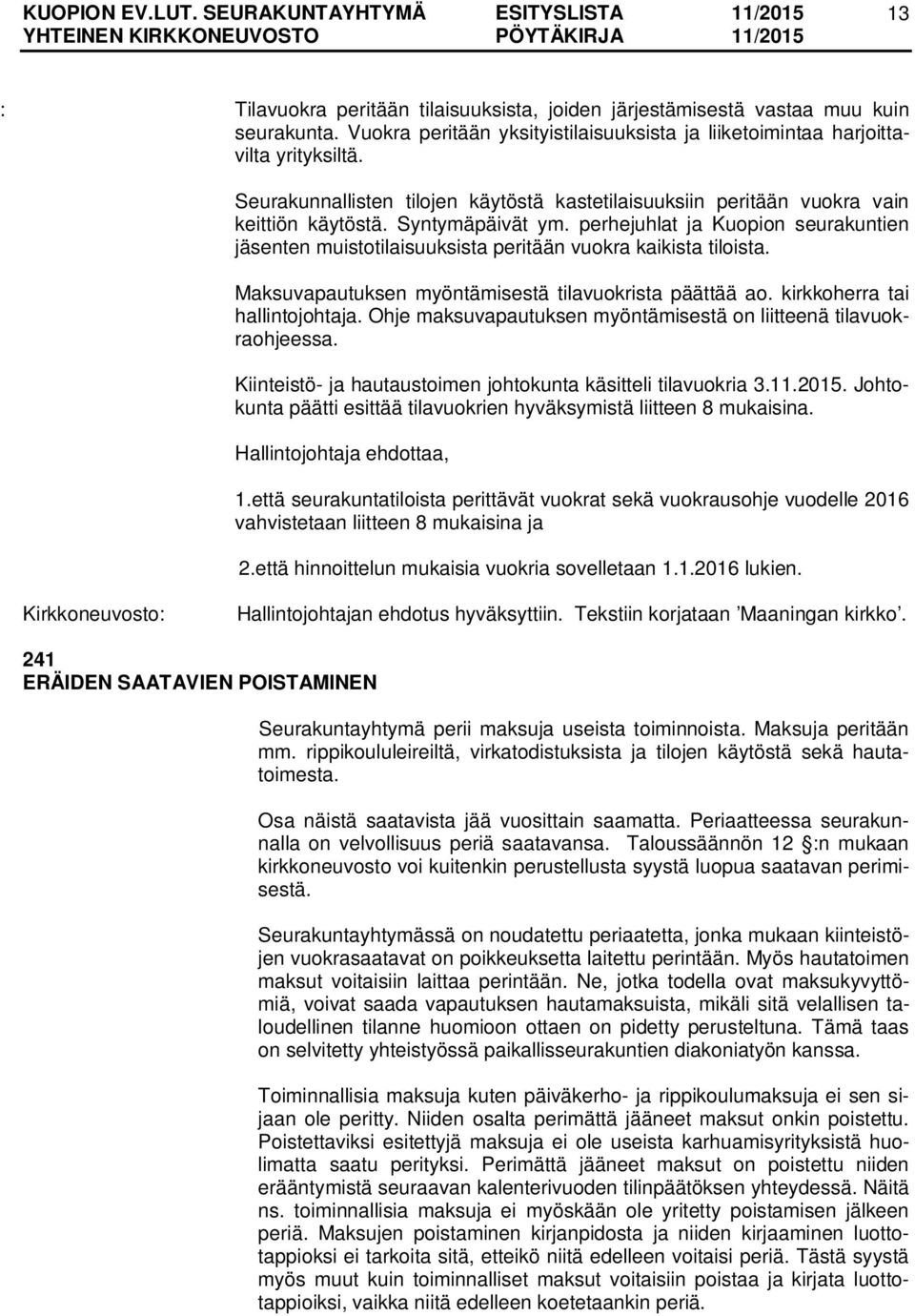 perhejuhlat ja Kuopion seurakuntien jäsenten muistotilaisuuksista peritään vuokra kaikista tiloista. Maksuvapautuksen myöntämisestä tilavuokrista päättää ao. kirkkoherra tai hallintojohtaja.