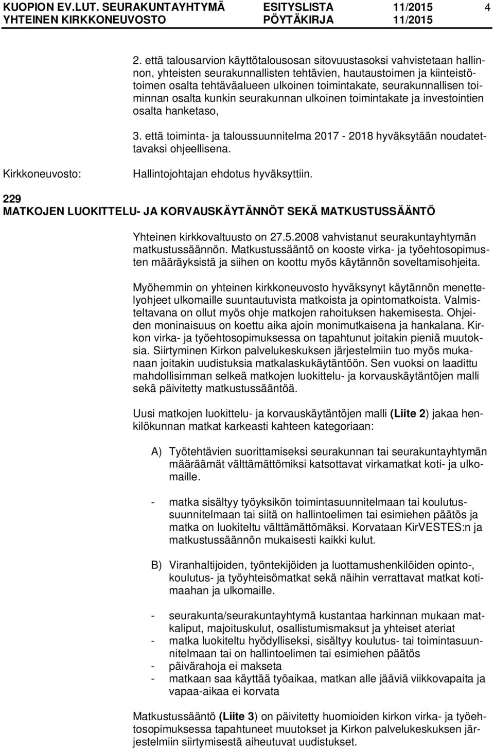 229 MATKOJEN LUOKITTELU- JA KORVAUSKÄYTÄNNÖT SEKÄ MATKUSTUSSÄÄNTÖ Yhteinen kirkkovaltuusto on 27.5.2008 vahvistanut seurakuntayhtymän matkustussäännön.