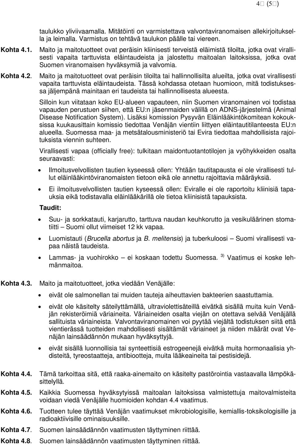 Maito ja maitotuotteet ovat peräisin kliinisesti terveistä eläimistä tiloilta, jotka ovat virallisesti vapaita tarttuvista eläintaudeista ja jalostettu maitoalan laitoksissa, jotka ovat Suomen