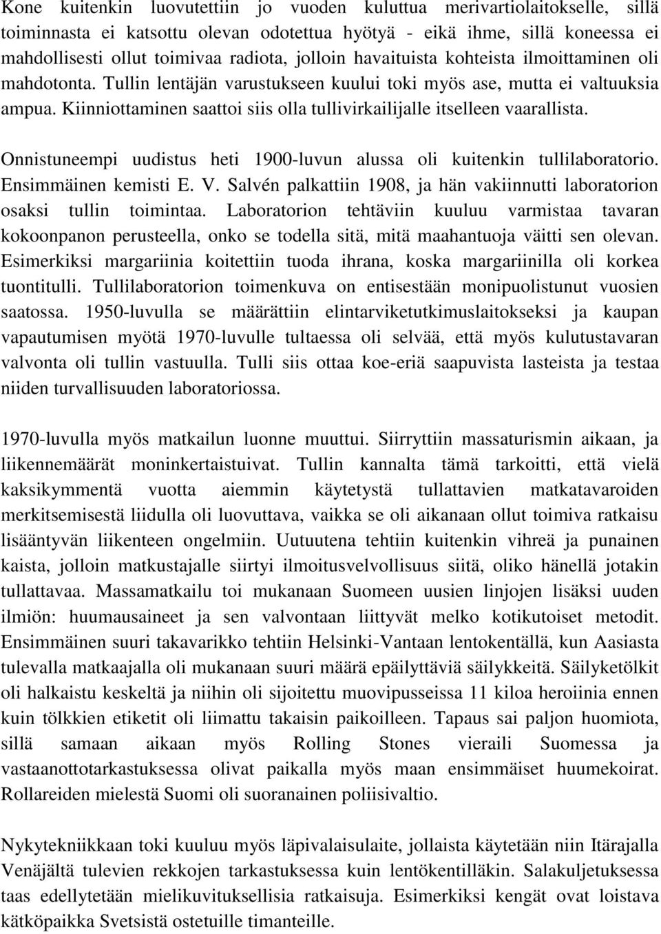 Kiinniottaminen saattoi siis olla tullivirkailijalle itselleen vaarallista. Onnistuneempi uudistus heti 1900-luvun alussa oli kuitenkin tullilaboratorio. Ensimmäinen kemisti E. V.