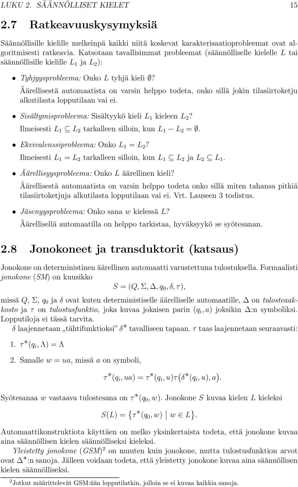 Äärellisestä automaatista on varsin helppo todeta, onko sillä jokin tilasiirtoketju alkutilasta lopputilaan vai ei. Sisältymisprobleema: Sisältyykö kieli L 1 kieleen L 2?