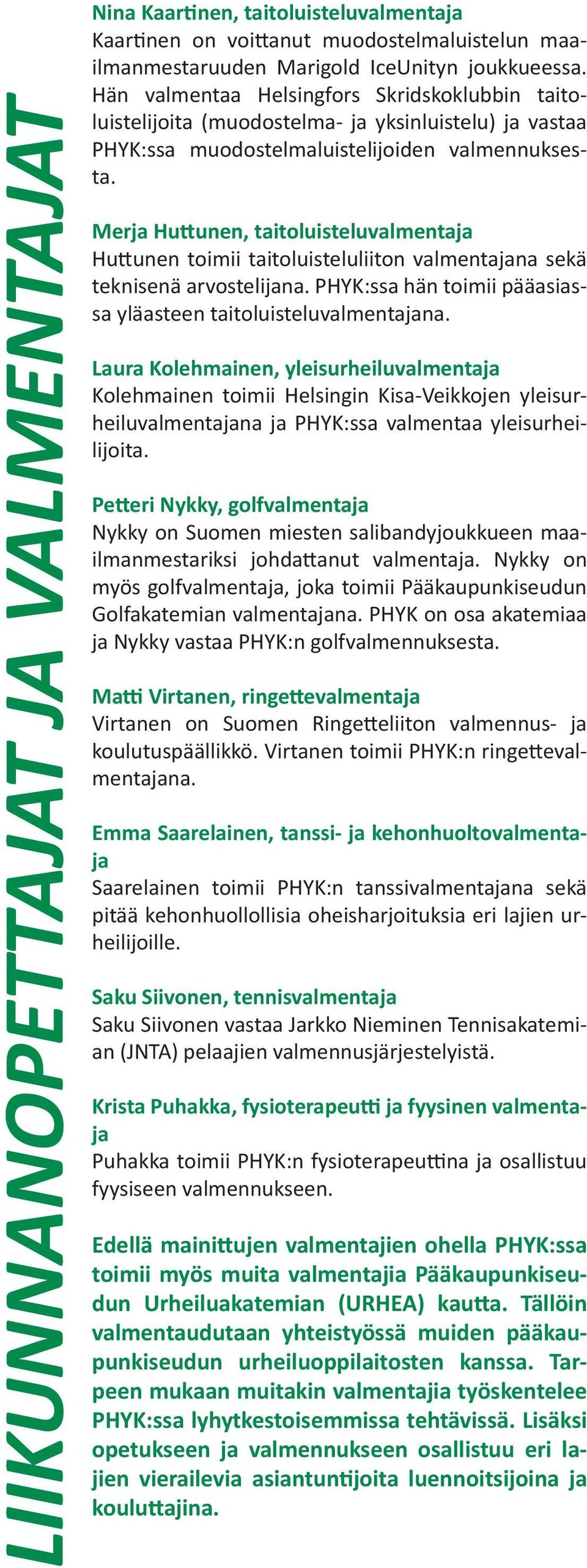 Merja Hu unen, taitoluisteluvalmentaja Hu unen toimii taitoluisteluliiton valmentajana sekä teknisenä arvostelijana. PHYK:ssa hän toimii pääasiassa yläasteen taitoluisteluvalmentajana.