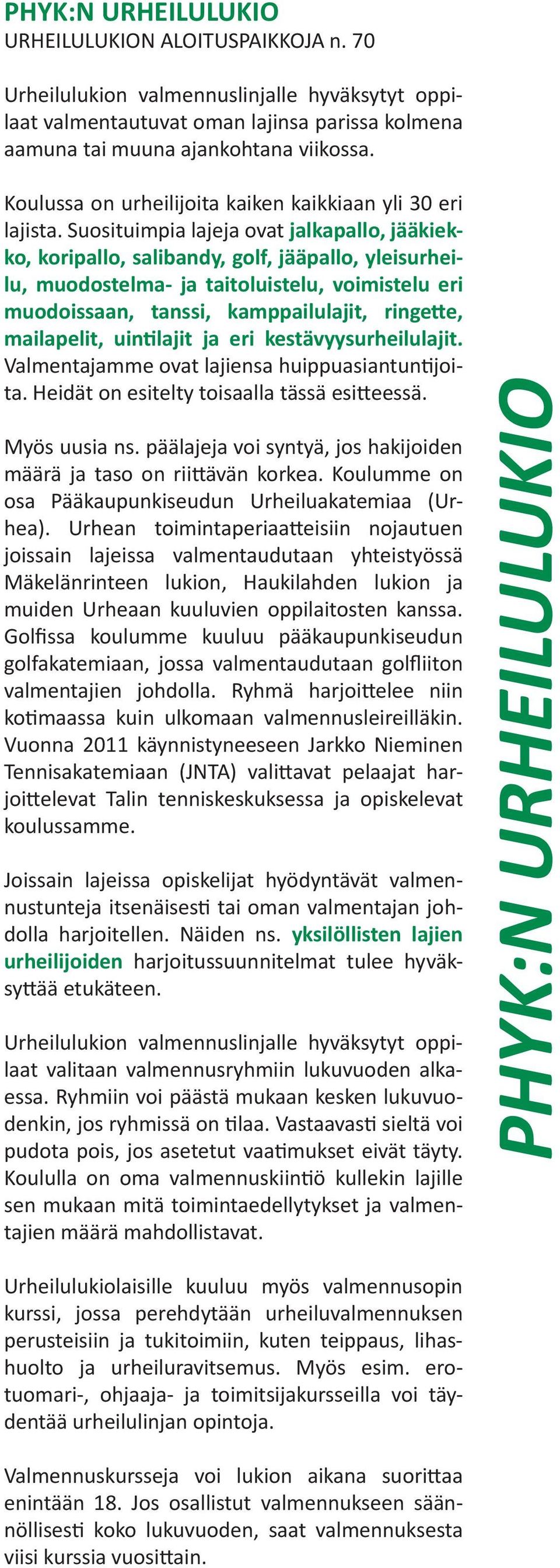 Suosituimpia lajeja ovat jalkapallo, jääkiekko, koripallo, salibandy, golf, jääpallo, yleisurheilu, muodostelma- ja taitoluistelu, voimistelu eri muodoissaan, tanssi, kamppailulajit, ringe e,