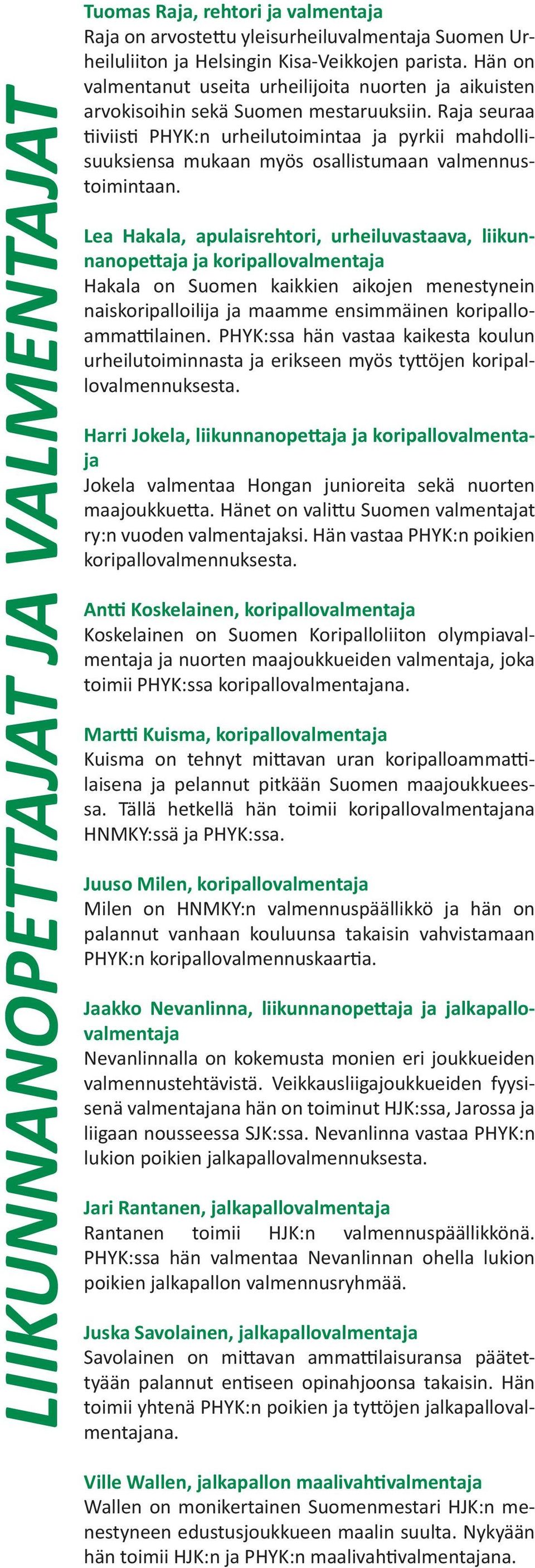 Raja seuraa iviis PHYK:n urheilutoimintaa ja pyrkii mahdollisuuksiensa mukaan myös osallistumaan valmennustoimintaan.