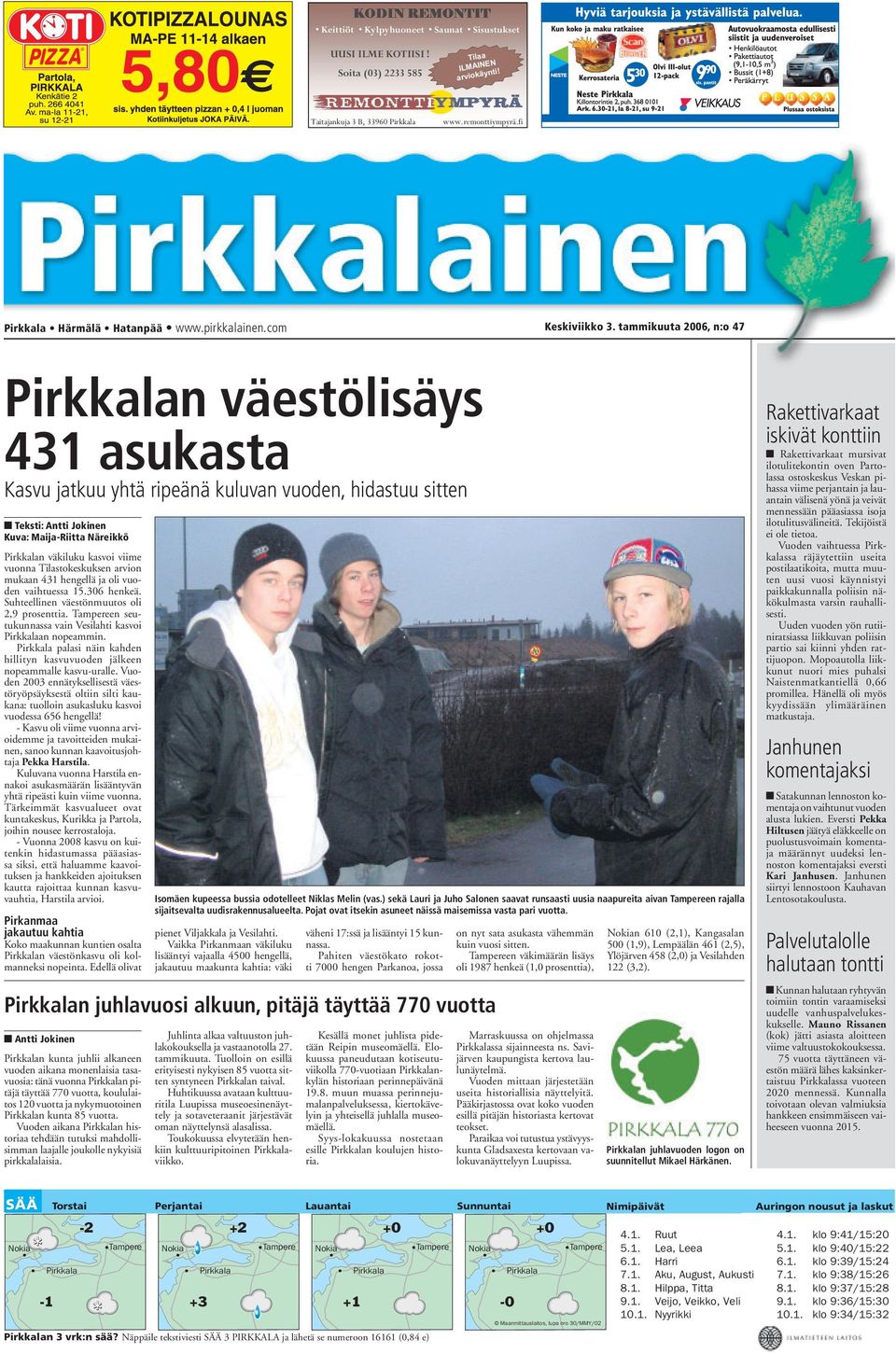 tammikuuta 2006, n:o 47 Pirkkalan väestölisäys 431 asukasta Kasvu jatkuu yhtä ripeänä kuluvan vuoden, hidastuu sitten Teksti: Antti Jokinen Kuva: Maija-Riitta Näreikkö Pirkkalan väkiluku kasvoi viime