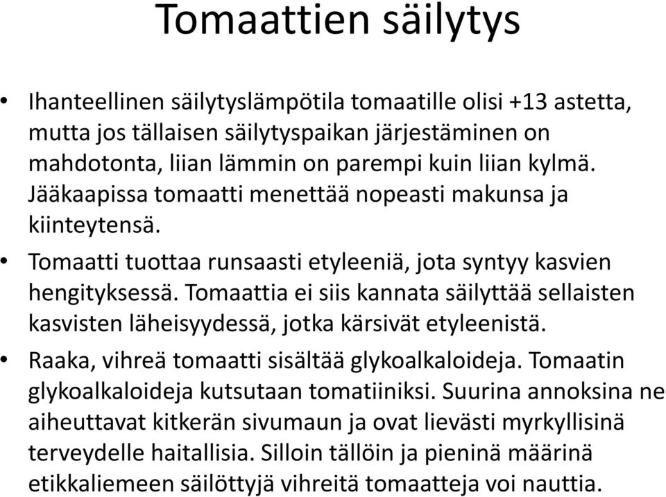 Tomaattia ei siis kannata säilyttää sellaisten kasvisten läheisyydessä, jotka kärsivät etyleenistä. Raaka, vihreä tomaatti sisältää glykoalkaloideja.