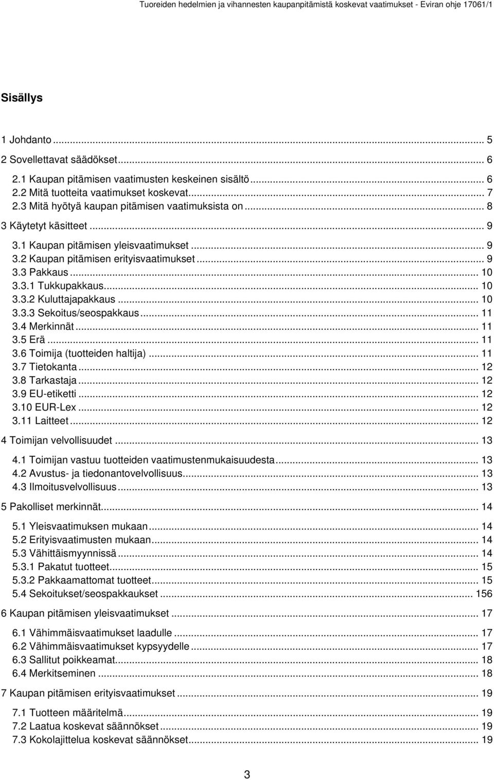 .. 10 3.3.2 Kuluttajapakkaus... 10 3.3.3 Sekoitus/seospakkaus... 11 3.4 Merkinnät... 11 3.5 Erä... 11 3.6 Toimija (tuotteiden haltija)... 11 3.7 Tietokanta... 12 3.8 Tarkastaja... 12 3.9 EU-etiketti.