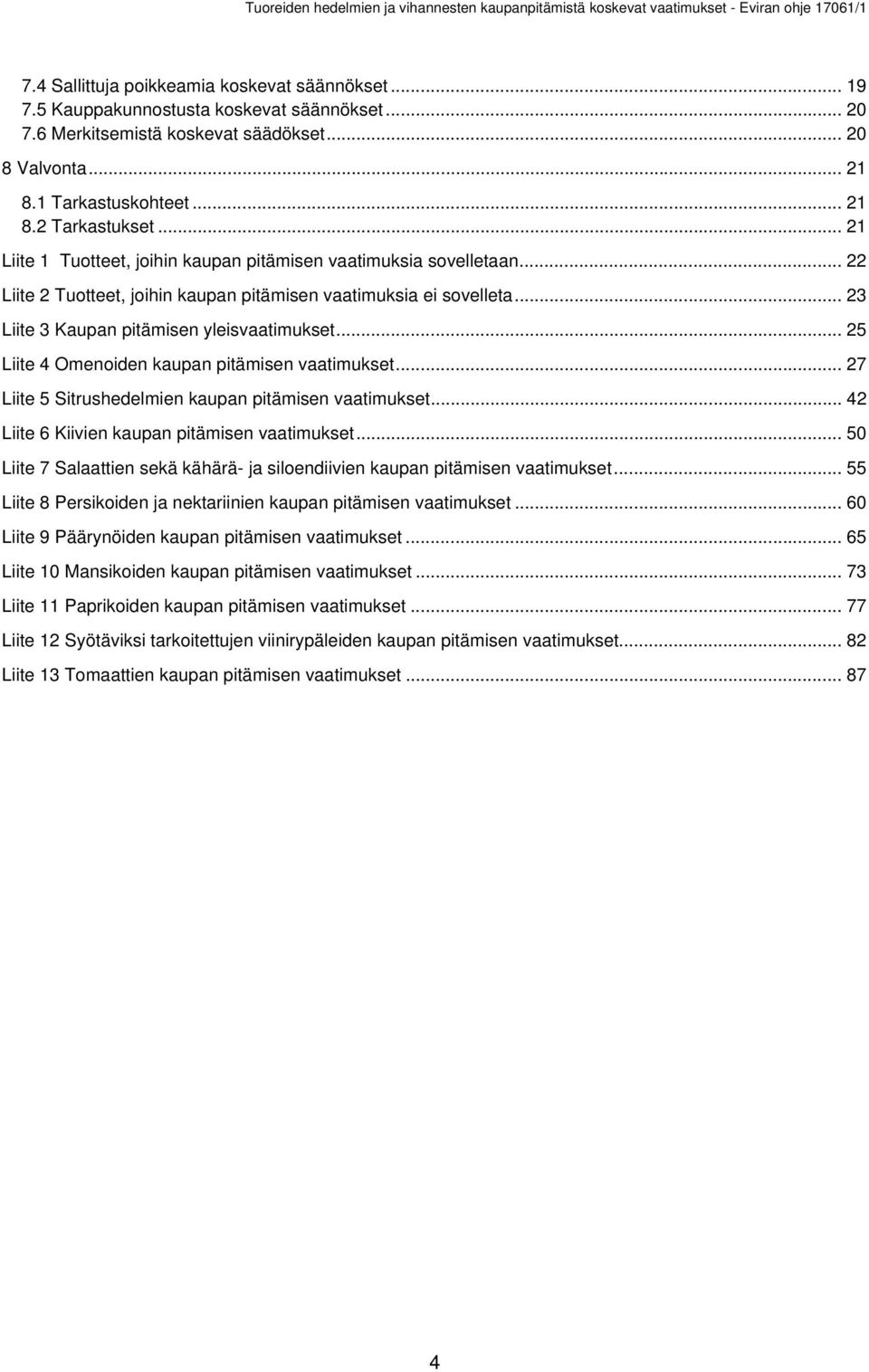 .. 25 Liite 4 Omenoiden kaupan pitämisen vaatimukset... 27 Liite 5 Sitrushedelmien kaupan pitämisen vaatimukset... 42 Liite 6 Kiivien kaupan pitämisen vaatimukset.
