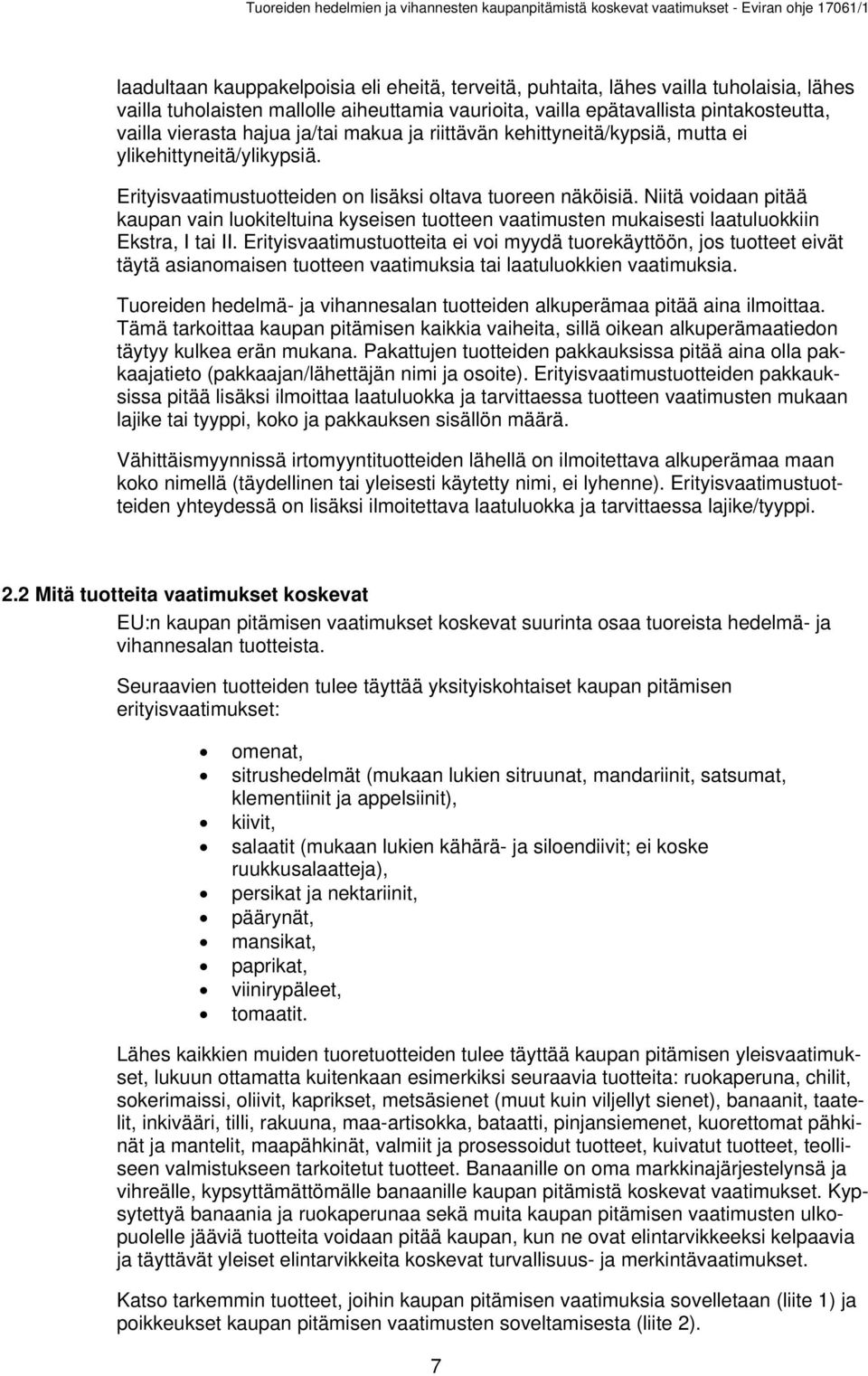 Niitä voidaan pitää kaupan vain luokiteltuina kyseisen tuotteen vaatimusten mukaisesti laatuluokkiin Ekstra, I tai II.