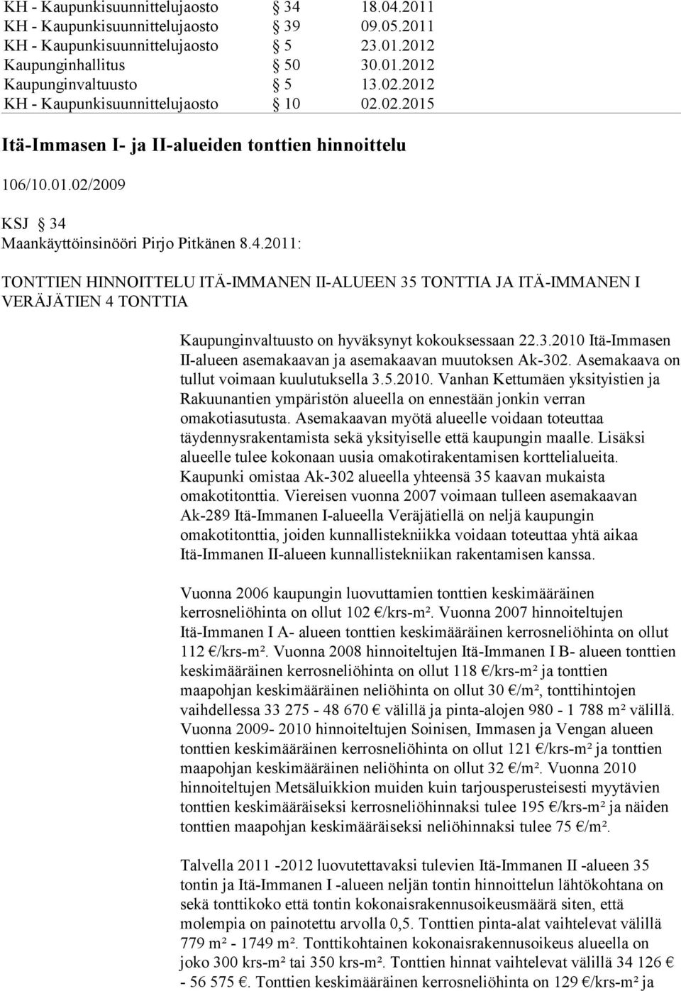 Maankäyttöinsinööri Pirjo Pitkänen 8.4.2011: TONTTIEN HINNOITTELU ITÄ-IMMANEN II-ALUEEN 35 TONTTIA JA ITÄ-IMMANEN I VERÄJÄTIEN 4 TONTTIA Kaupunginvaltuusto on hyväksynyt kokouksessaan 22.3.2010 Itä-Immasen II-alueen asemakaavan ja asemakaavan muutoksen Ak-302.