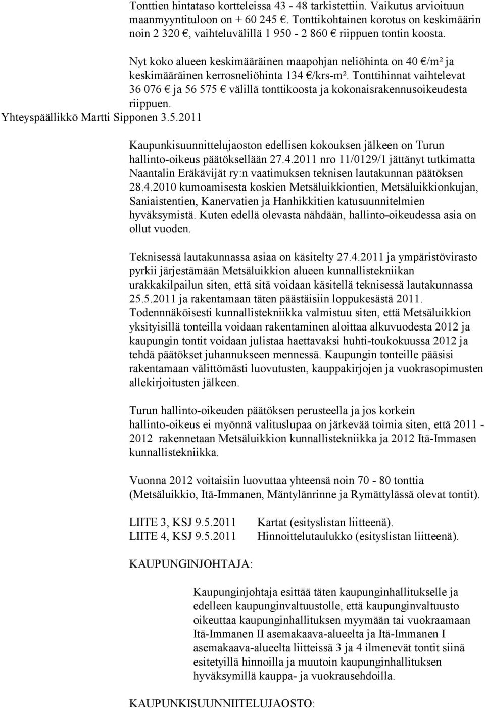 Nyt koko alueen keskimääräinen maapohjan neliöhinta on 40 /m² ja keskimääräinen kerrosneliöhinta 134 /krs-m².