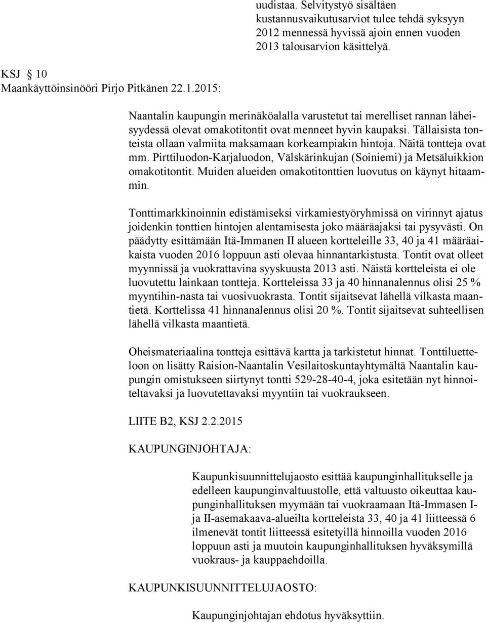 Tällaisista tonteista ollaan valmiita maksamaan korkeampiakin hintoja. Näitä tontteja ovat mm. Pirttiluodon-Karjaluodon, Välskärinkujan (Soiniemi) ja Metsä luikkion omakotitontit.