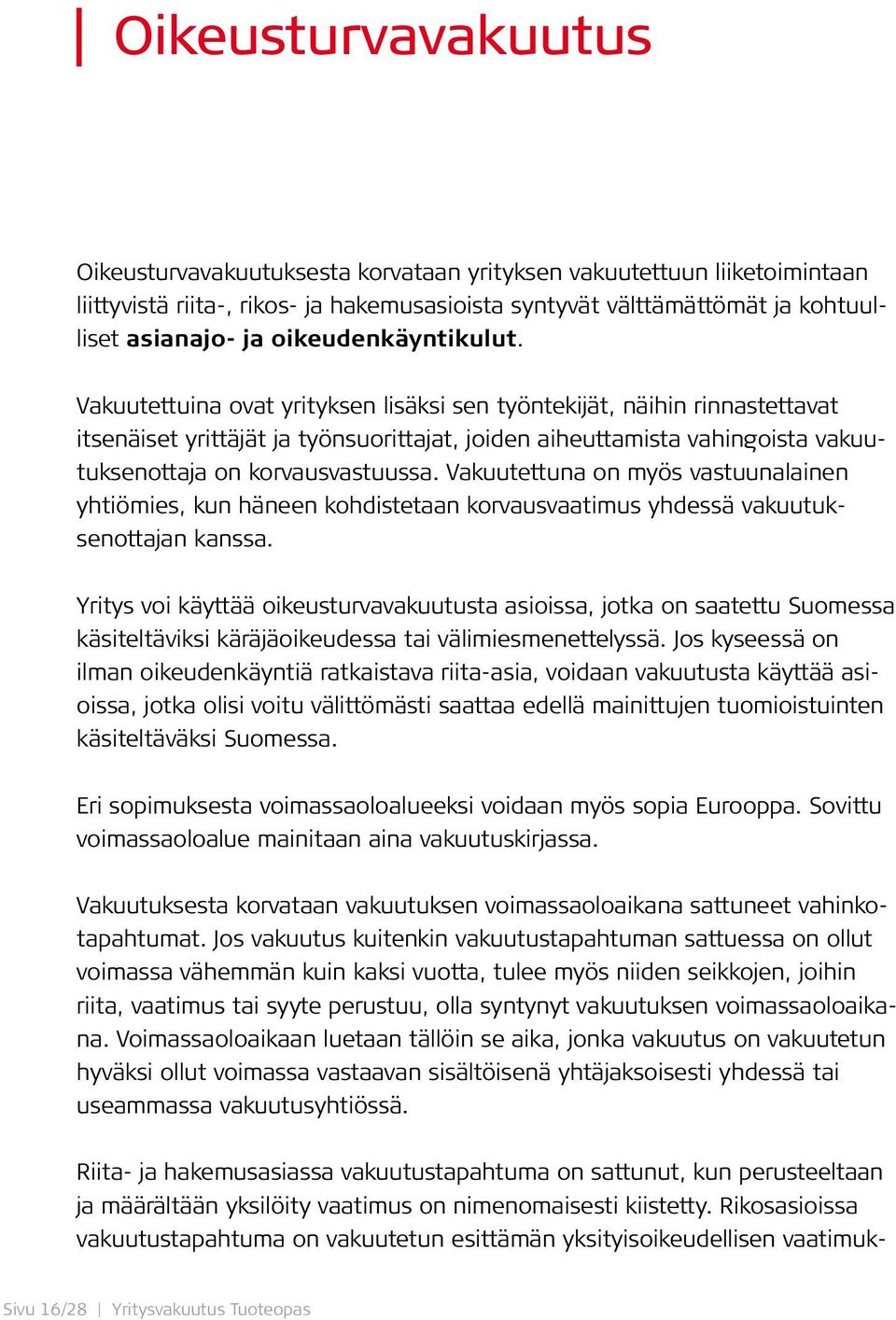 Vakuutettuina ovat yrityksen lisäksi sen työntekijät, näihin rinnastettavat itsenäiset yrittäjät ja työnsuorittajat, joiden aiheuttamista vahingoista vakuutuksenottaja on korvausvastuussa.