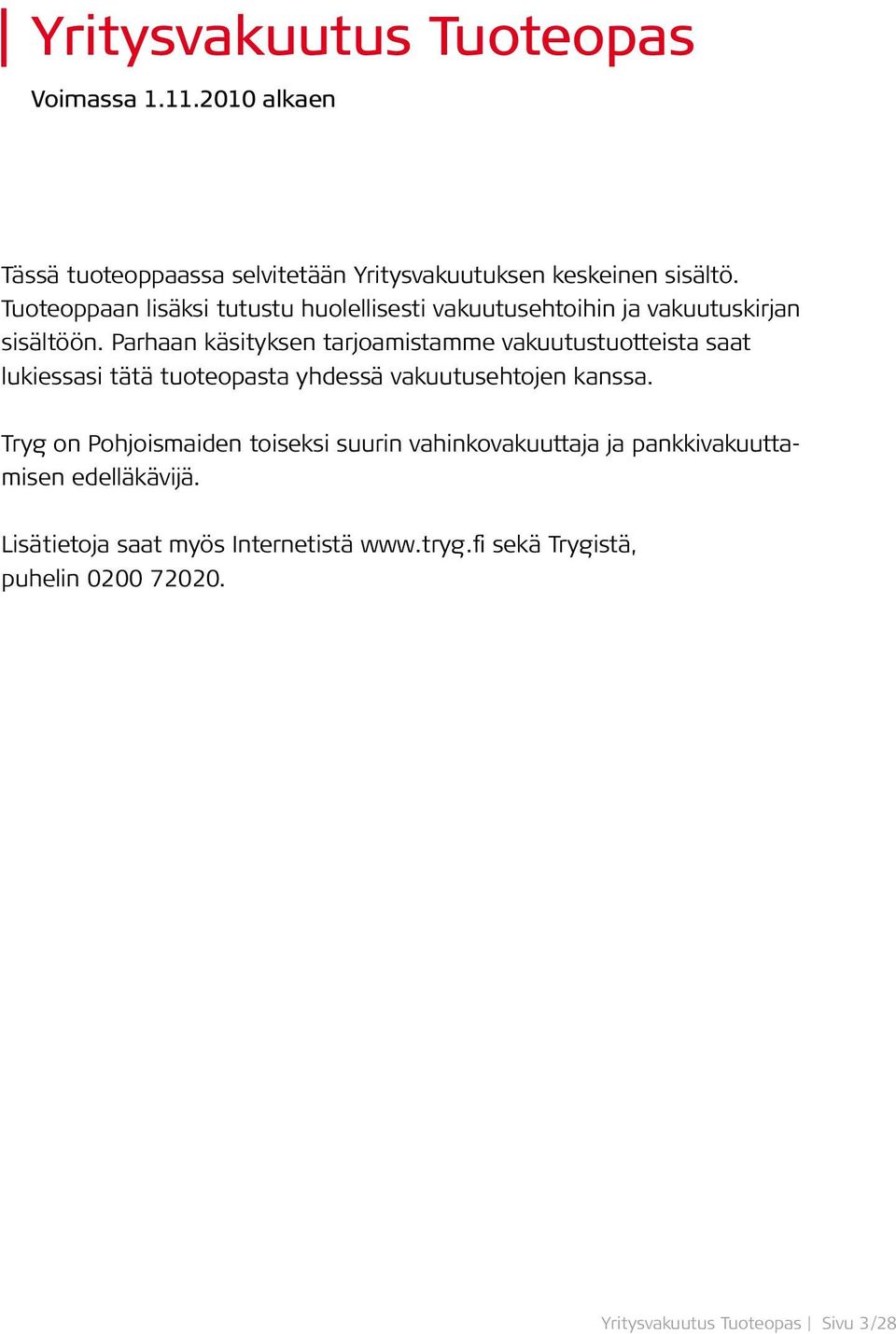 Parhaan käsityksen tarjoamistamme vakuutustuotteista saat lukiessasi tätä tuoteopasta yhdessä vakuutusehtojen kanssa.