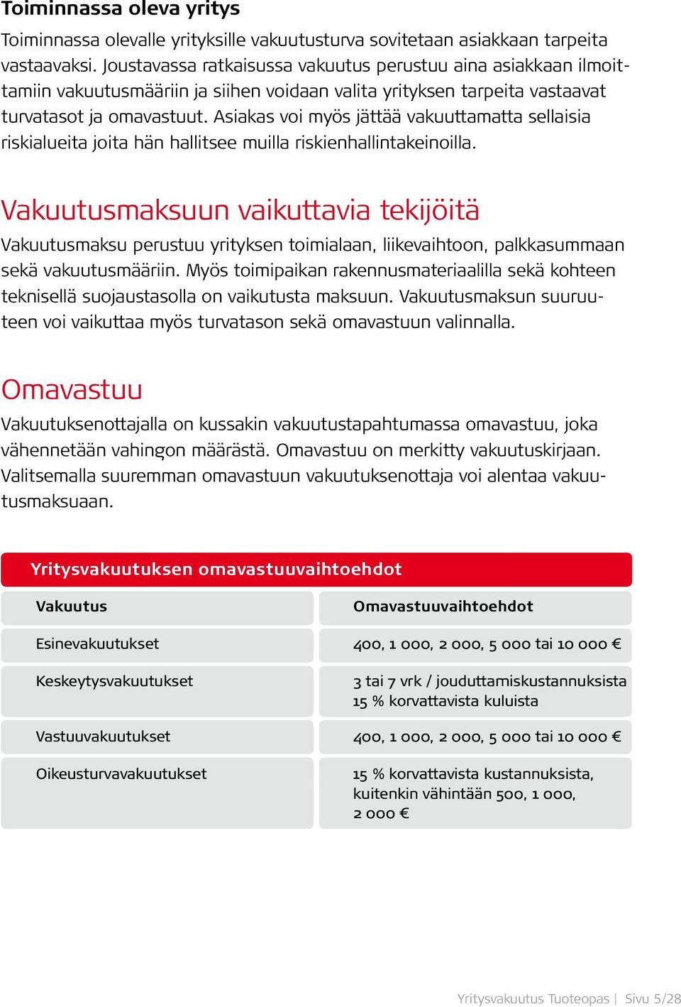 Asiakas voi myös jättää vakuuttamatta sellaisia riskialueita joita hän hallitsee muilla riskienhallintakeinoilla.