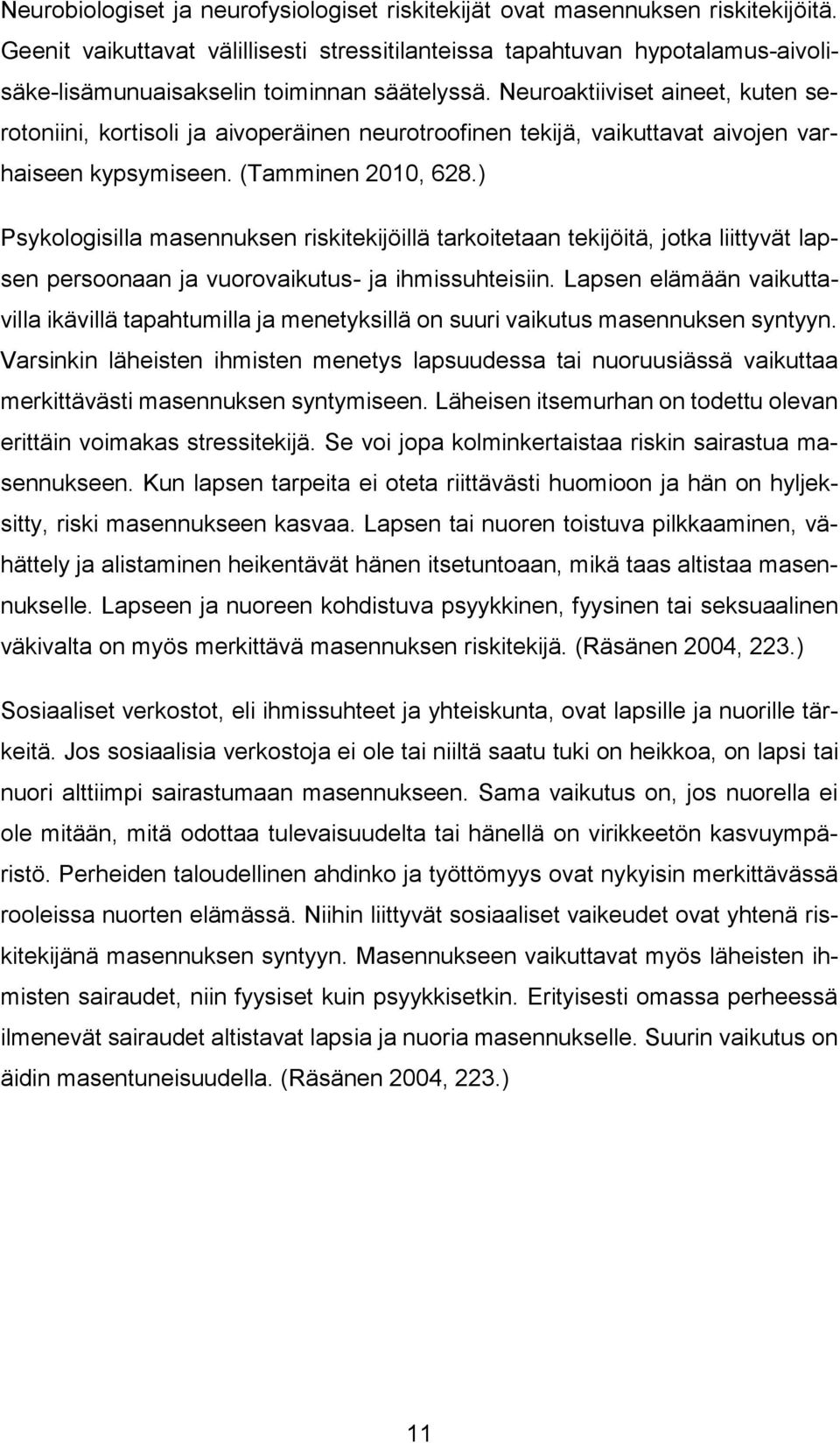 Neuroaktiiviset aineet, kuten serotoniini, kortisoli ja aivoperäinen neurotroofinen tekijä, vaikuttavat aivojen varhaiseen kypsymiseen. (Tamminen 2010, 628.