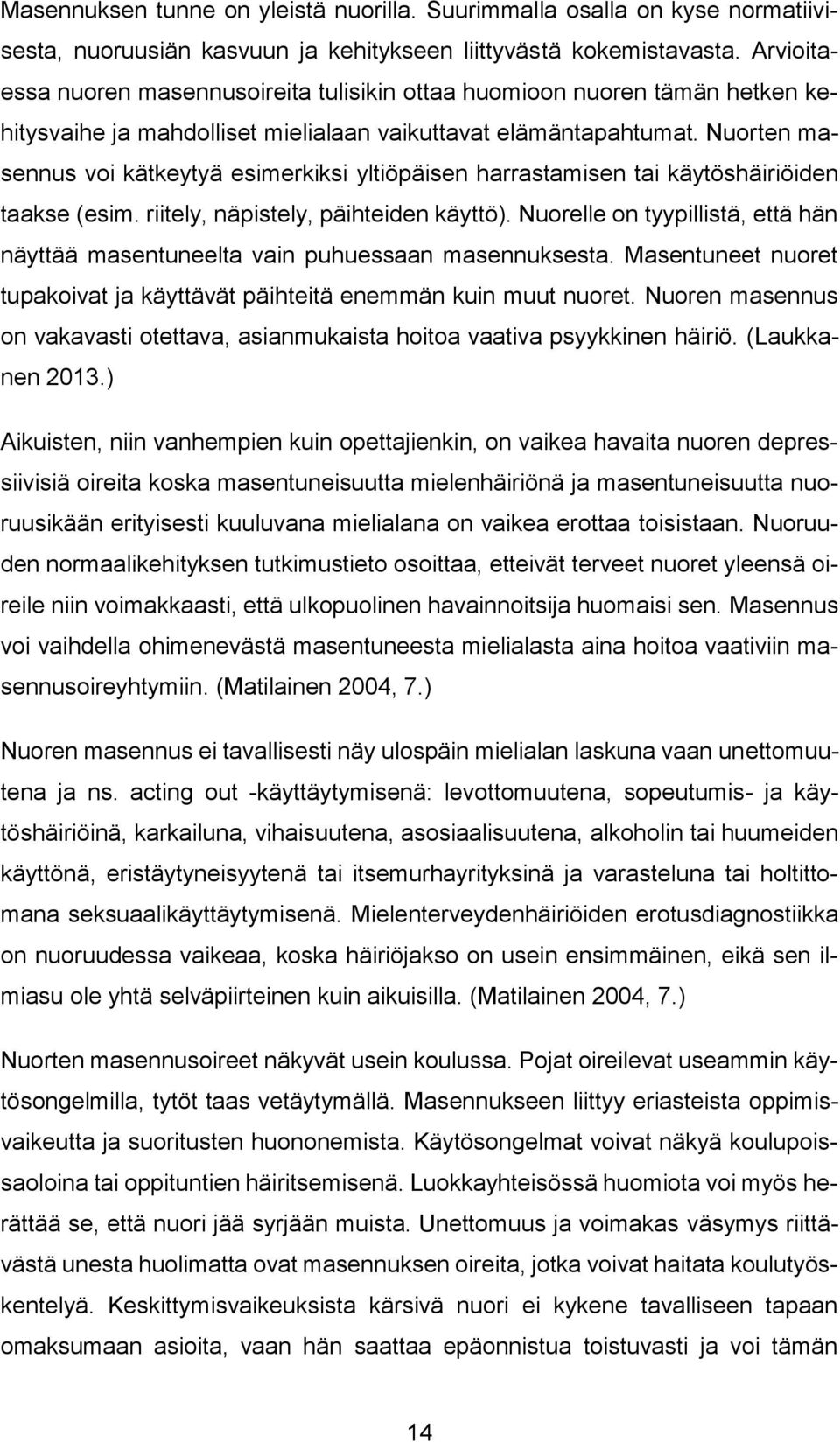 Nuorten masennus voi kätkeytyä esimerkiksi yltiöpäisen harrastamisen tai käytöshäiriöiden taakse (esim. riitely, näpistely, päihteiden käyttö).