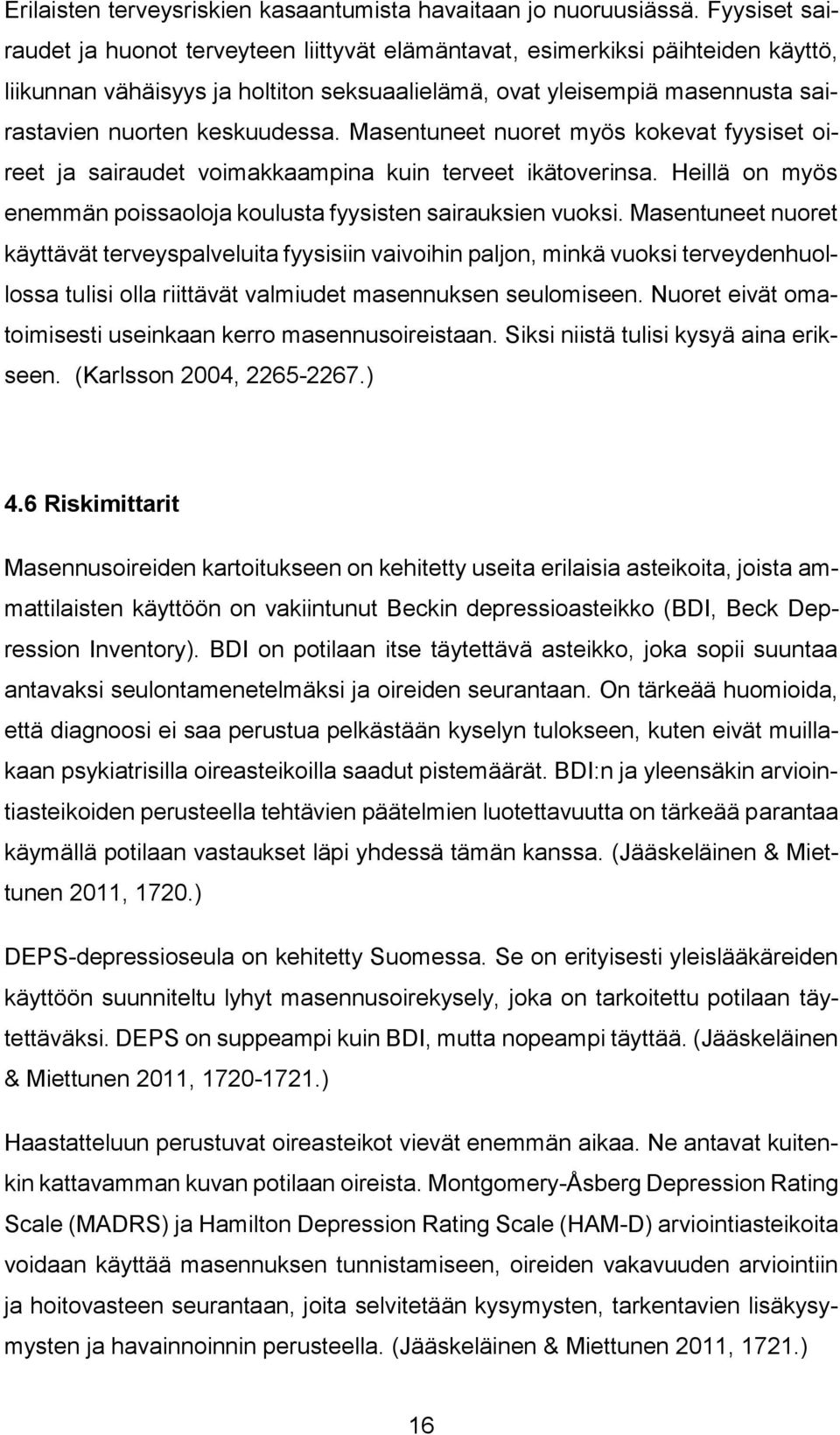 keskuudessa. Masentuneet nuoret myös kokevat fyysiset oireet ja sairaudet voimakkaampina kuin terveet ikätoverinsa. Heillä on myös enemmän poissaoloja koulusta fyysisten sairauksien vuoksi.