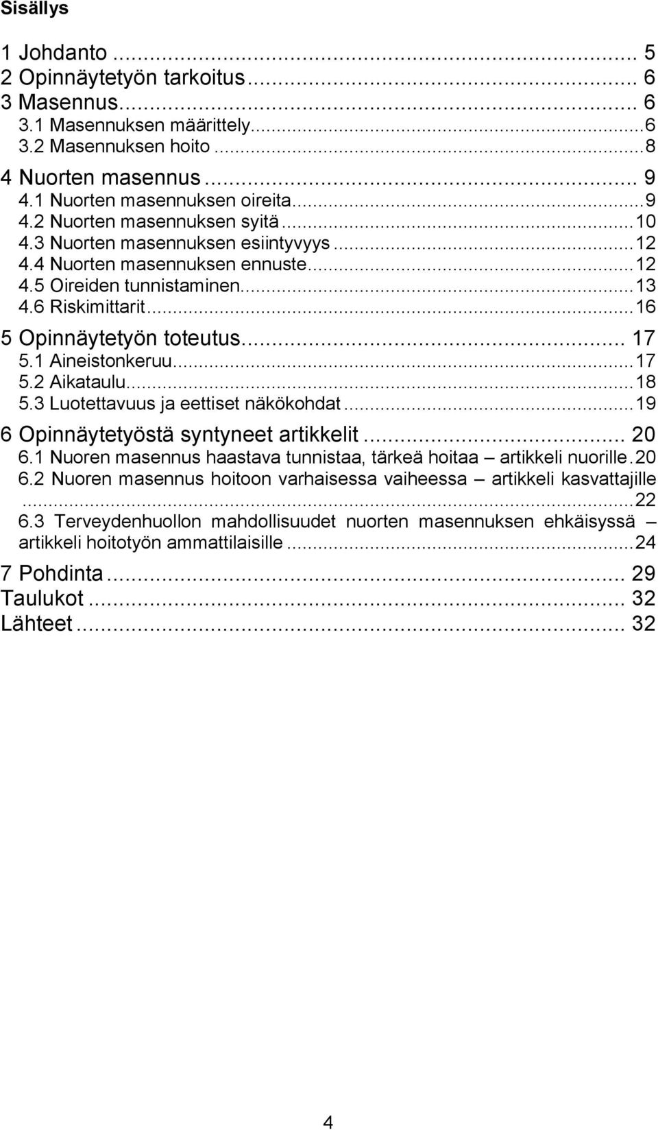 .. 18 5.3 Luotettavuus ja eettiset näkökohdat... 19 6 Opinnäytetyöstä syntyneet artikkelit... 20 6.1 Nuoren masennus haastava tunnistaa, tärkeä hoitaa artikkeli nuorille. 20 6.2 Nuoren masennus hoitoon varhaisessa vaiheessa artikkeli kasvattajille.