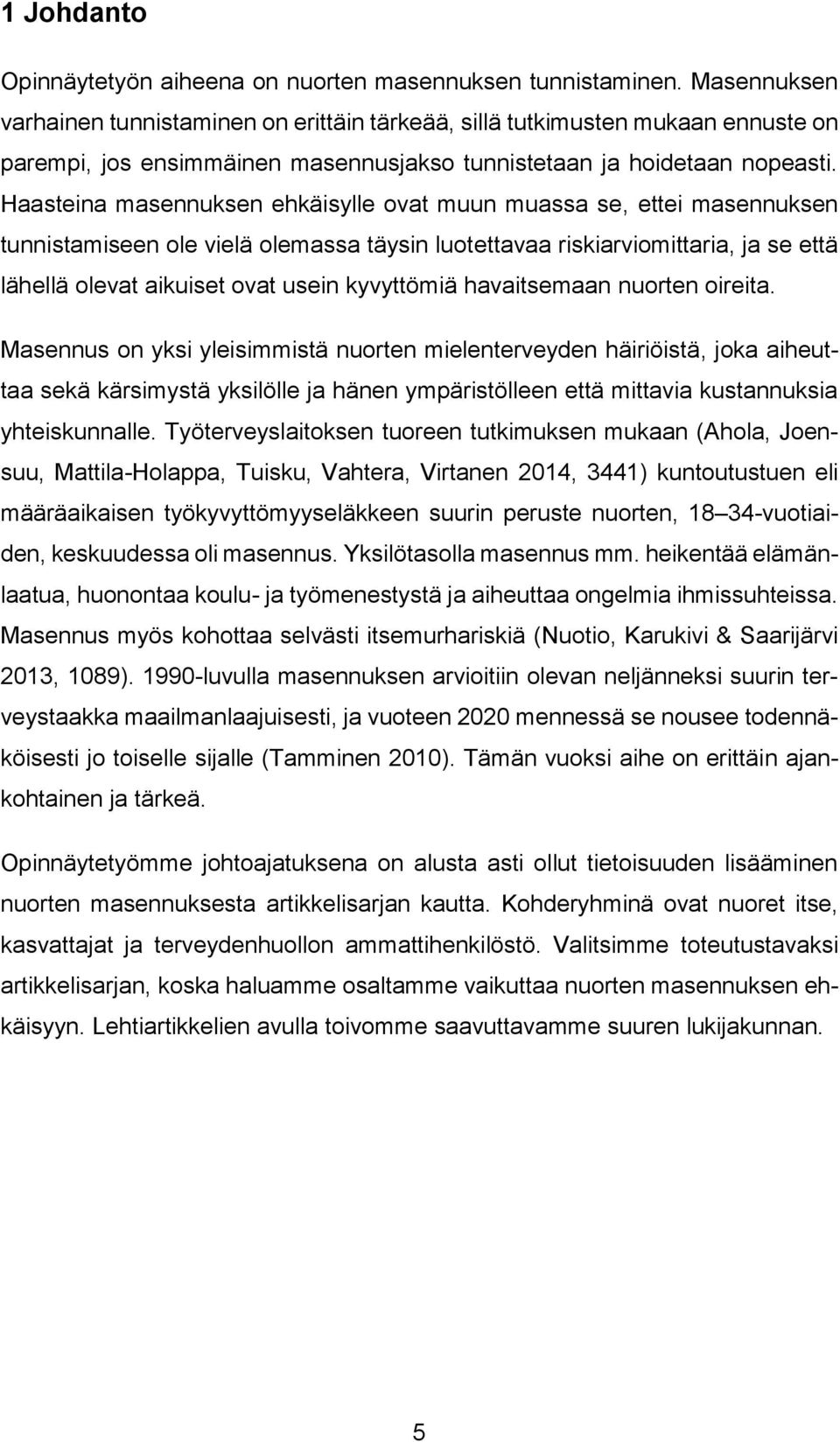 Haasteina masennuksen ehkäisylle ovat muun muassa se, ettei masennuksen tunnistamiseen ole vielä olemassa täysin luotettavaa riskiarviomittaria, ja se että lähellä olevat aikuiset ovat usein